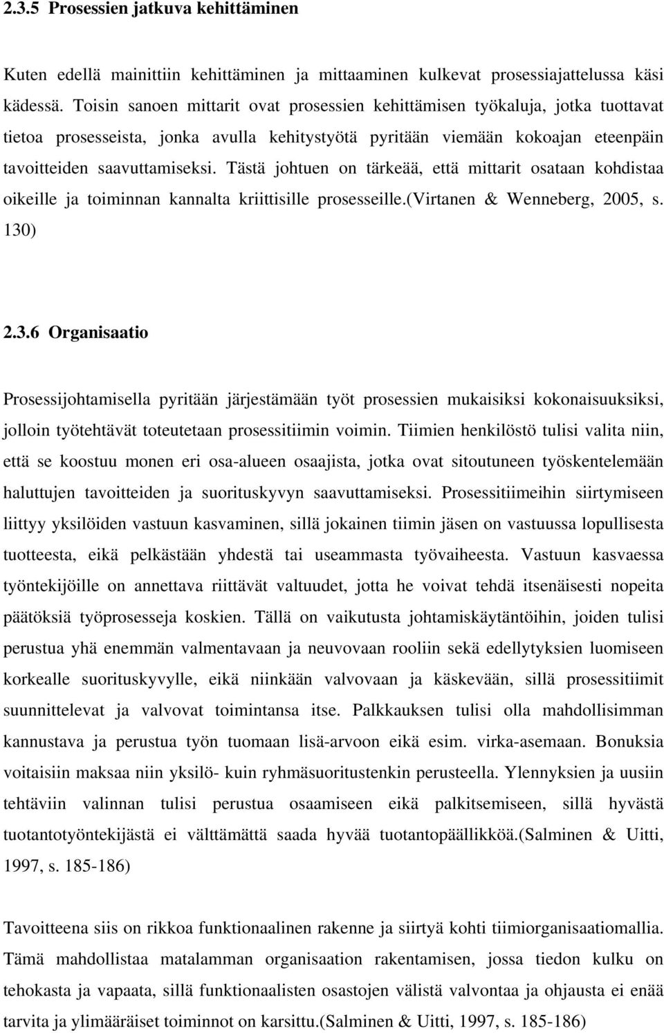 Tästä johtuen on tärkeää, että mittarit osataan kohdistaa oikeille ja toiminnan kannalta kriittisille prosesseille.(virtanen & Wenneberg, 2005, s. 130