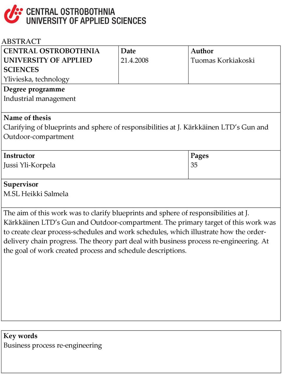 Kärkkäinen LTD s Gun and Outdoor-compartment Instructor Jussi Yli-Korpela Pages 35 Supervisor M.SL Heikki Salmela The aim of this work was to clarify blueprints and sphere of responsibilities at J.