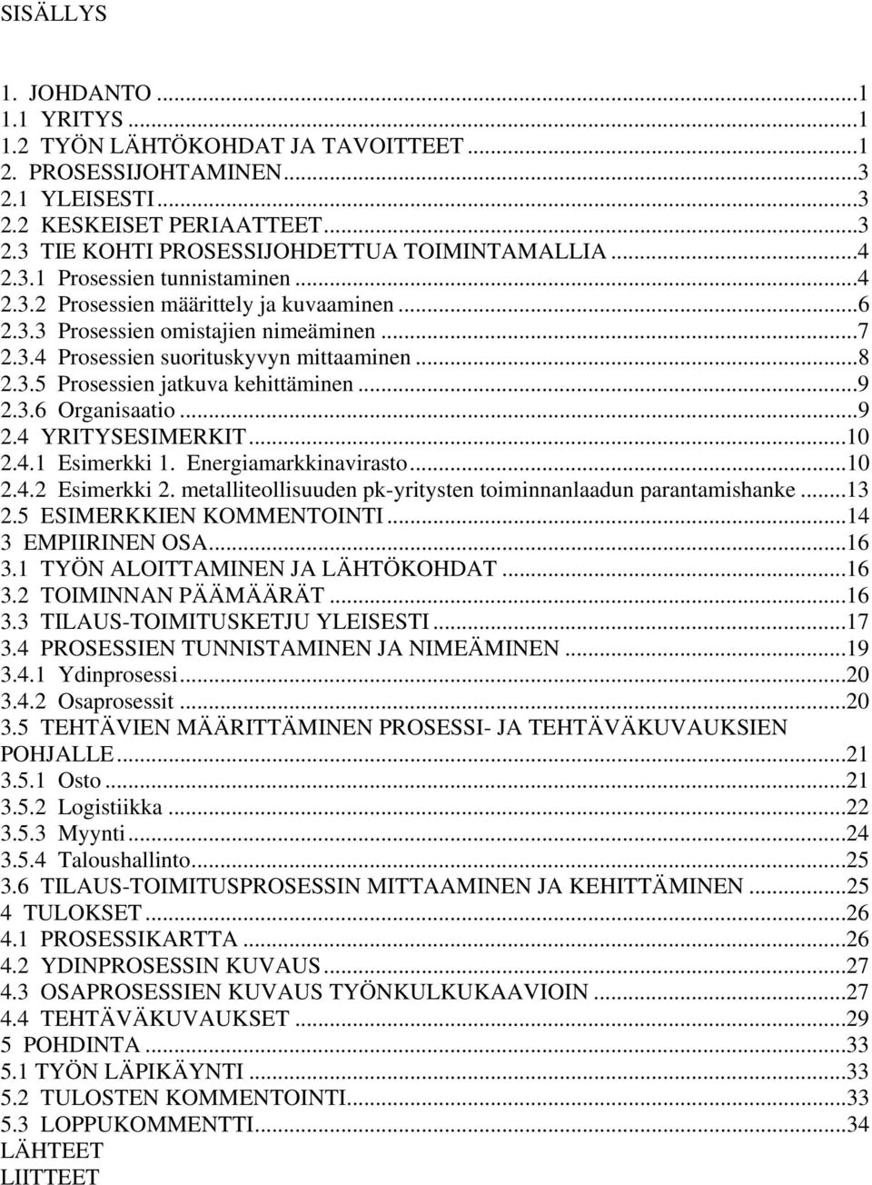 ..9 2.3.6 Organisaatio...9 2.4 YRITYSESIMERKIT...10 2.4.1 Esimerkki 1. Energiamarkkinavirasto...10 2.4.2 Esimerkki 2. metalliteollisuuden pk-yritysten toiminnanlaadun parantamishanke...13 2.