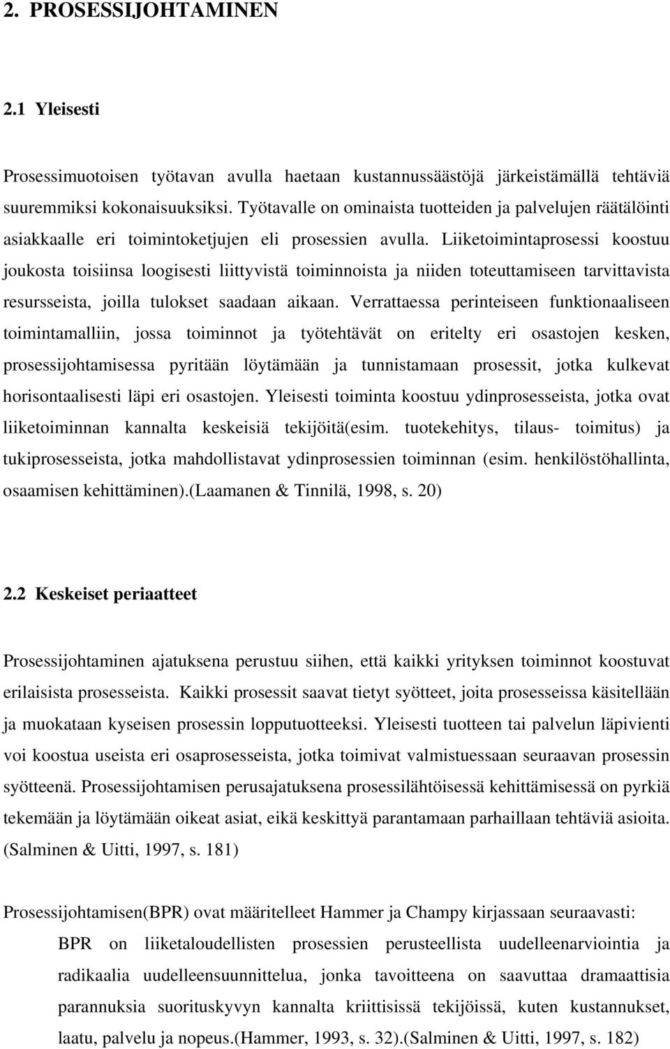 Liiketoimintaprosessi koostuu joukosta toisiinsa loogisesti liittyvistä toiminnoista ja niiden toteuttamiseen tarvittavista resursseista, joilla tulokset saadaan aikaan.