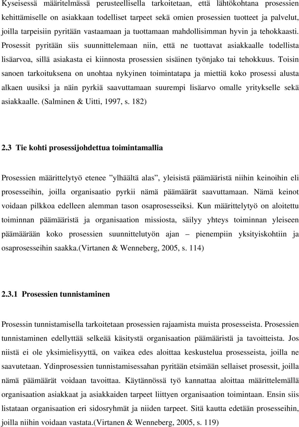 Prosessit pyritään siis suunnittelemaan niin, että ne tuottavat asiakkaalle todellista lisäarvoa, sillä asiakasta ei kiinnosta prosessien sisäinen työnjako tai tehokkuus.