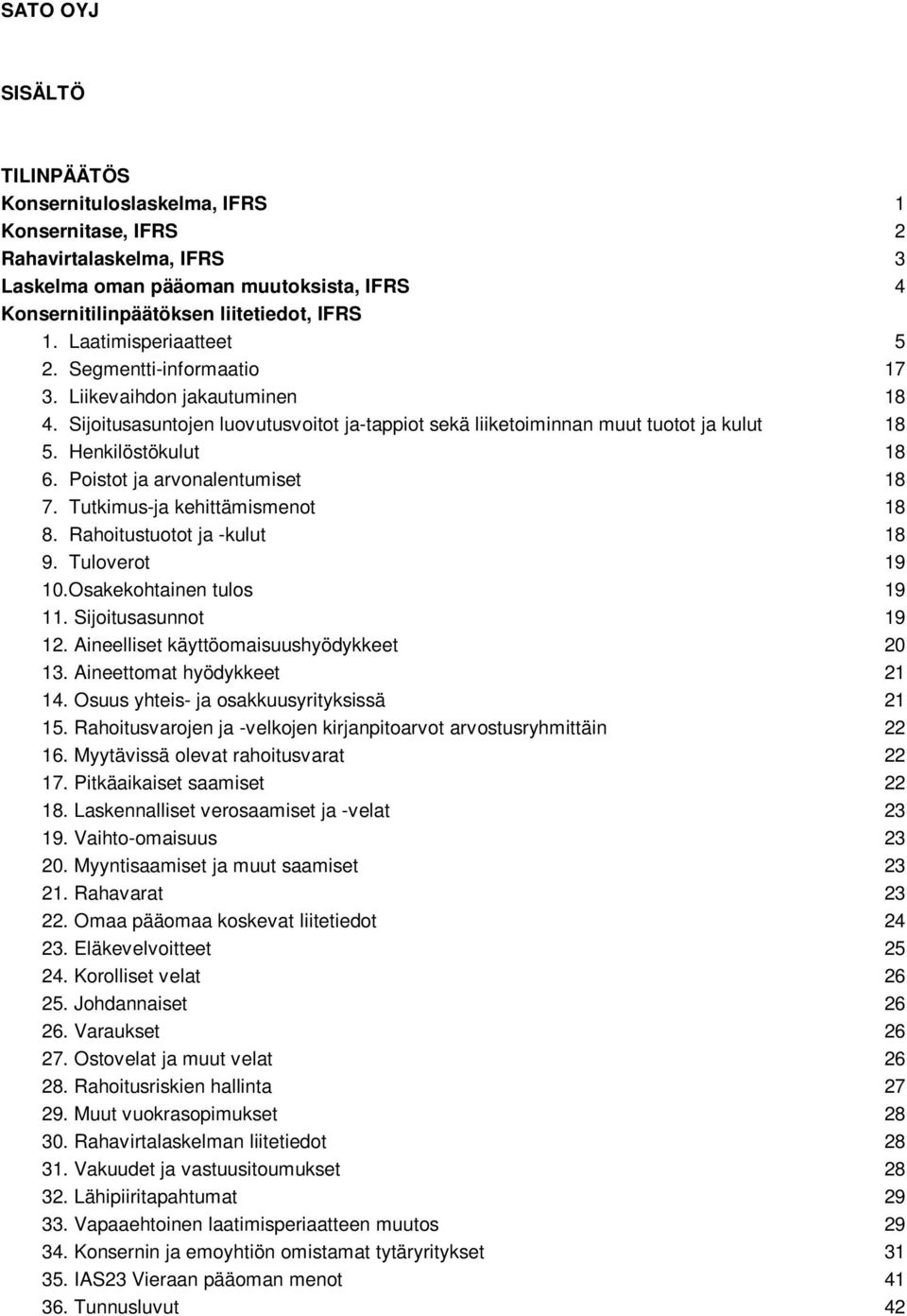 Poistot ja arvonalentumiset 18 7. Tutkimus-ja kehittämismenot 18 8. Rahoitustuotot ja -kulut 18 9. Tuloverot 19 10.Osakekohtainen tulos 19 11. Sijoitusasunnot 19 12.