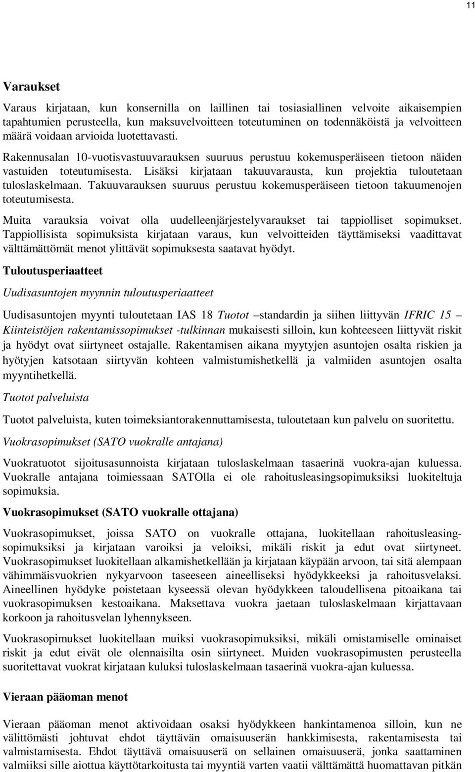 Lisäksi kirjataan takuuvarausta, kun projektia tuloutetaan tuloslaskelmaan. Takuuvarauksen suuruus perustuu kokemusperäiseen tietoon takuumenojen toteutumisesta.