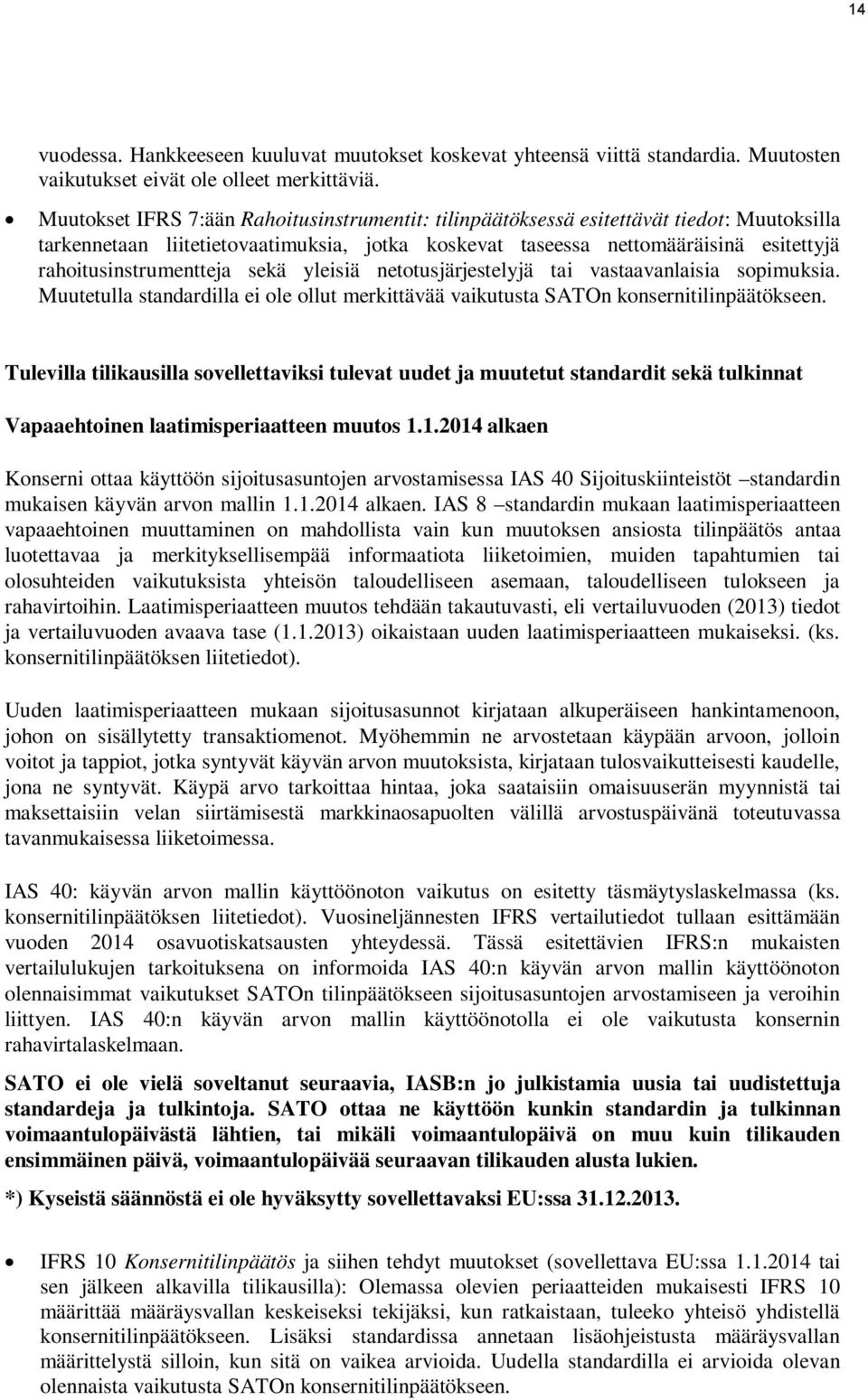 rahoitusinstrumentteja sekä yleisiä netotusjärjestelyjä tai vastaavanlaisia sopimuksia. Muutetulla standardilla ei ole ollut merkittävää vaikutusta SATOn konsernitilinpäätökseen.