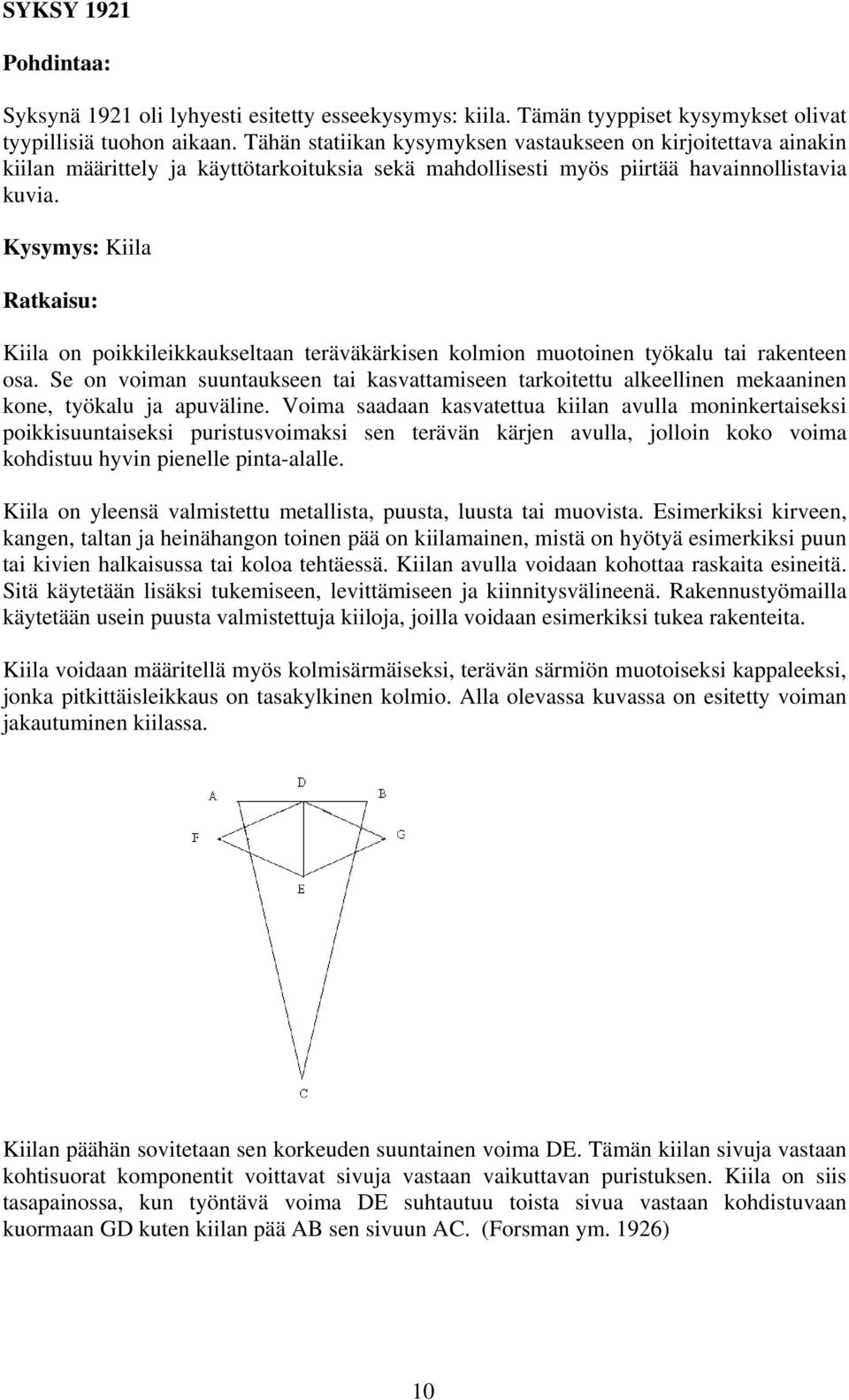 Kysymys: Kiila Ratkaisu: Kiila on poikkileikkaukseltaan teräväkärkisen kolmion muotoinen työkalu tai rakenteen osa.