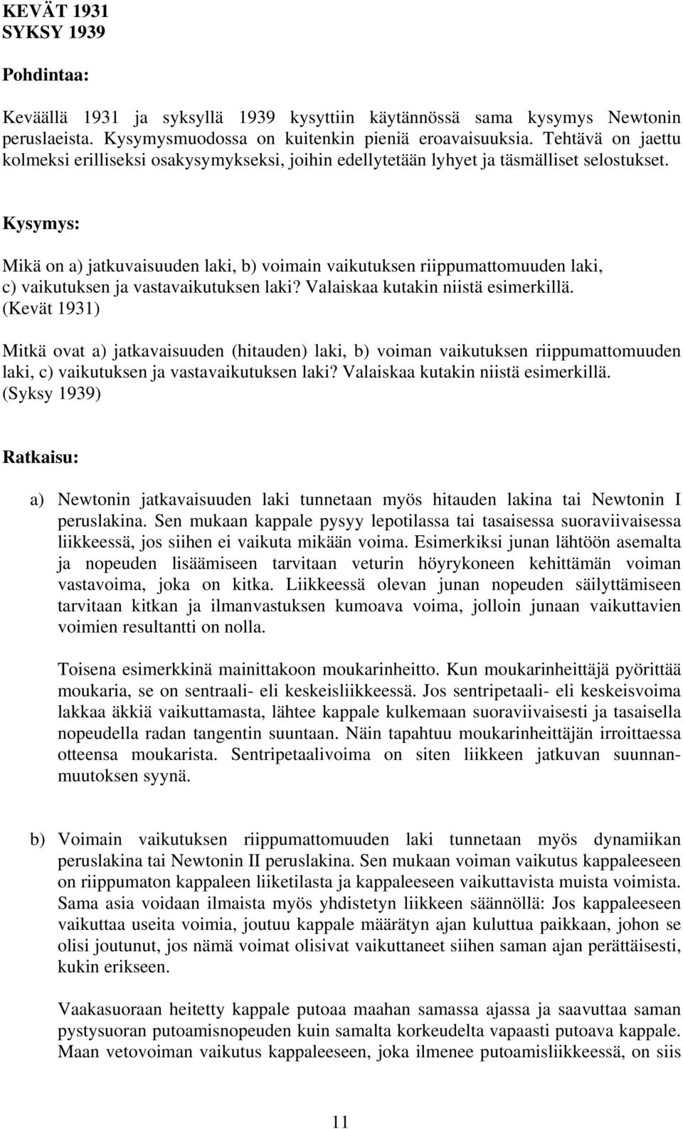 Kysymys: Mikä on a) jatkuvaisuuden laki, b) voimain vaikutuksen riippumattomuuden laki, c) vaikutuksen ja vastavaikutuksen laki? Valaiskaa kutakin niistä esimerkillä.