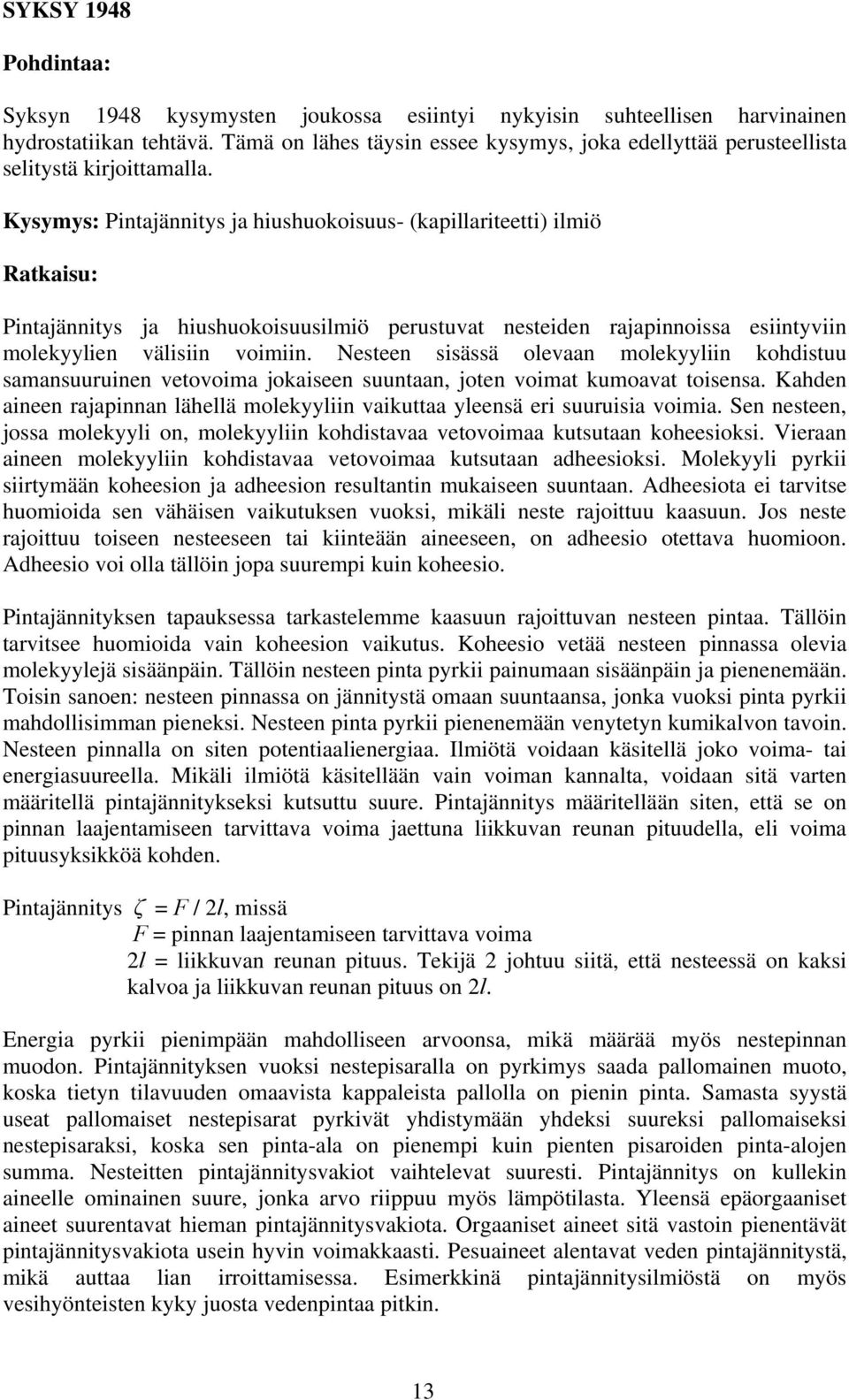 Kysymys: Pintajännitys ja hiushuokoisuus- (kapillariteetti) ilmiö Ratkaisu: Pintajännitys ja hiushuokoisuusilmiö perustuvat nesteiden rajapinnoissa esiintyviin molekyylien välisiin voimiin.