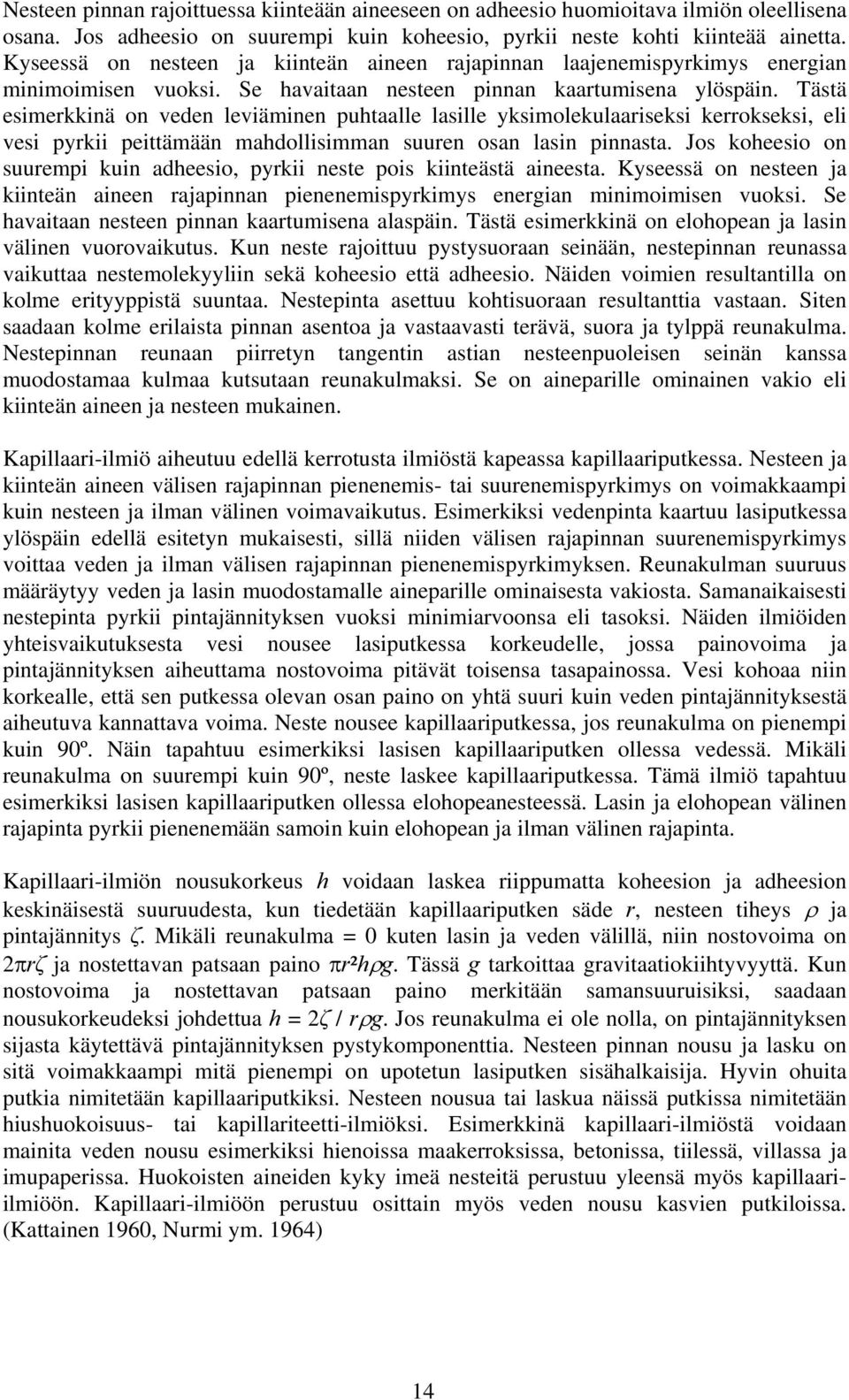 Tästä esimerkkinä on veden leviäminen puhtaalle lasille yksimolekulaariseksi kerrokseksi, eli vesi pyrkii peittämään mahdollisimman suuren osan lasin pinnasta.