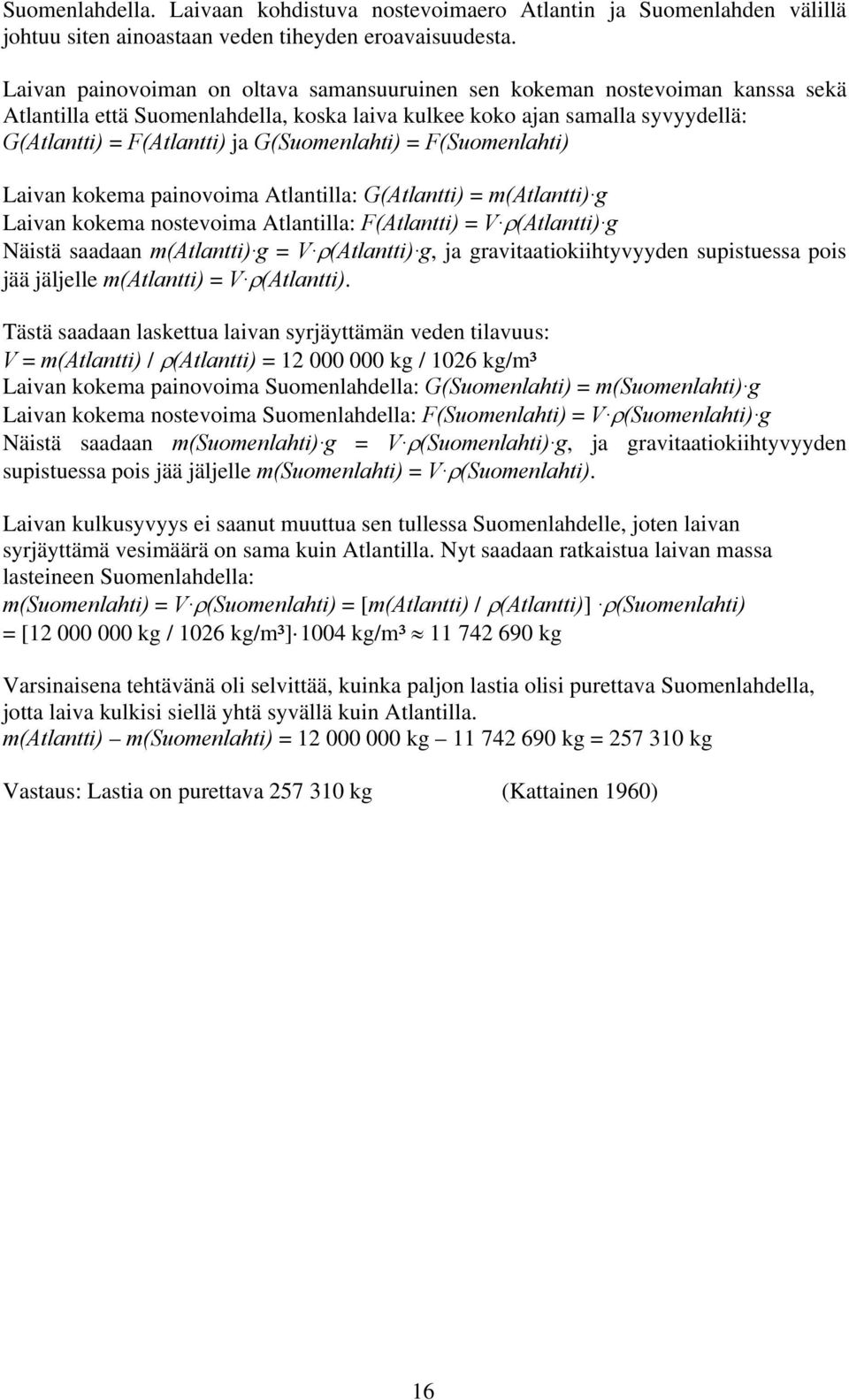 G(Suomenlahti) = F(Suomenlahti) Laivan kokema painovoima Atlantilla: G(Atlantti) = m(atlantti) g Laivan kokema nostevoima Atlantilla: F(Atlantti) = V (Atlantti) g Näistä saadaan m(atlantti) g = V