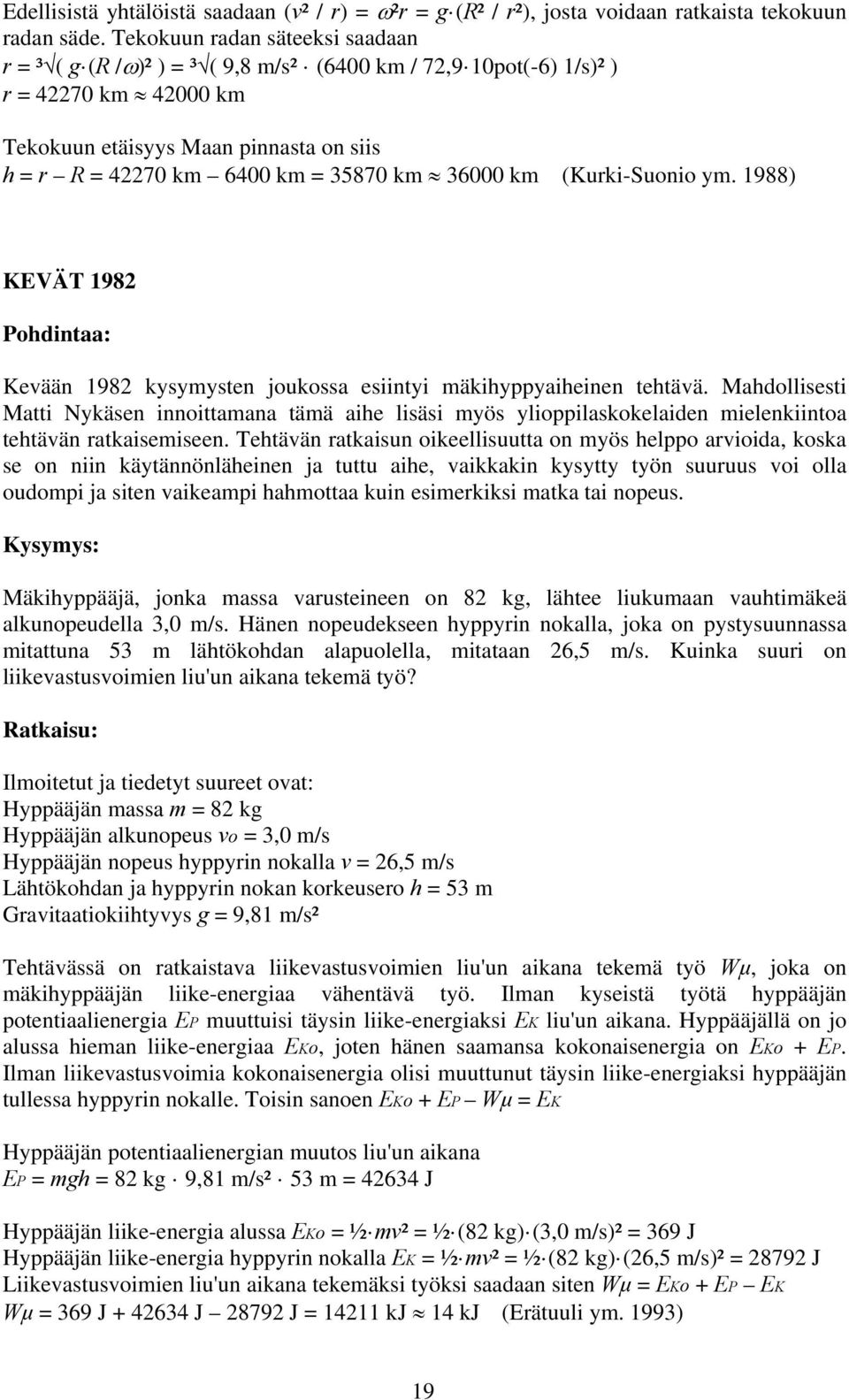 km 36000 km (Kurki-Suonio ym. 1988) KEVÄT 1982 Pohdintaa: Kevään 1982 kysymysten joukossa esiintyi mäkihyppyaiheinen tehtävä.