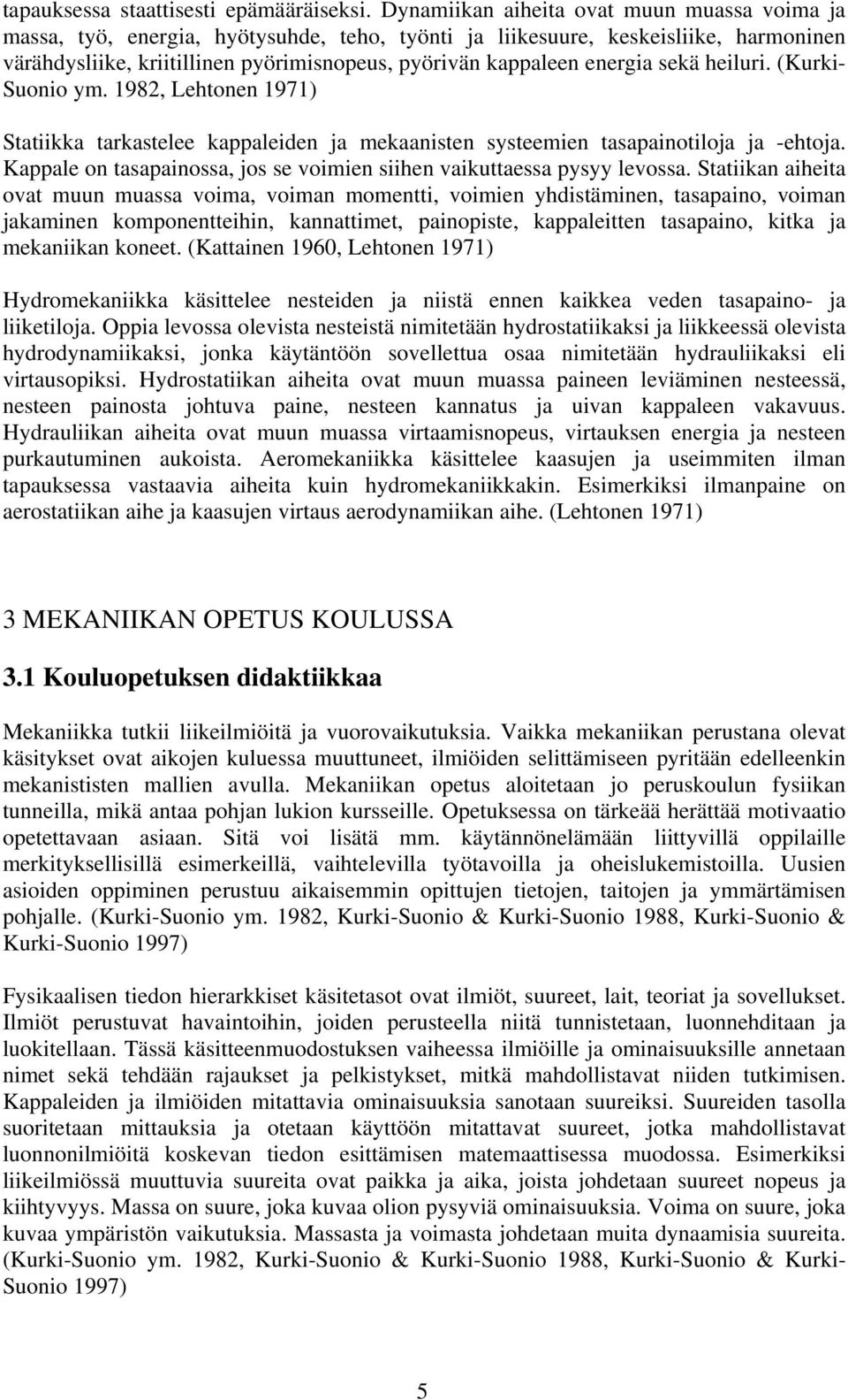 energia sekä heiluri. (Kurki- Suonio ym. 1982, Lehtonen 1971) Statiikka tarkastelee kappaleiden ja mekaanisten systeemien tasapainotiloja ja -ehtoja.