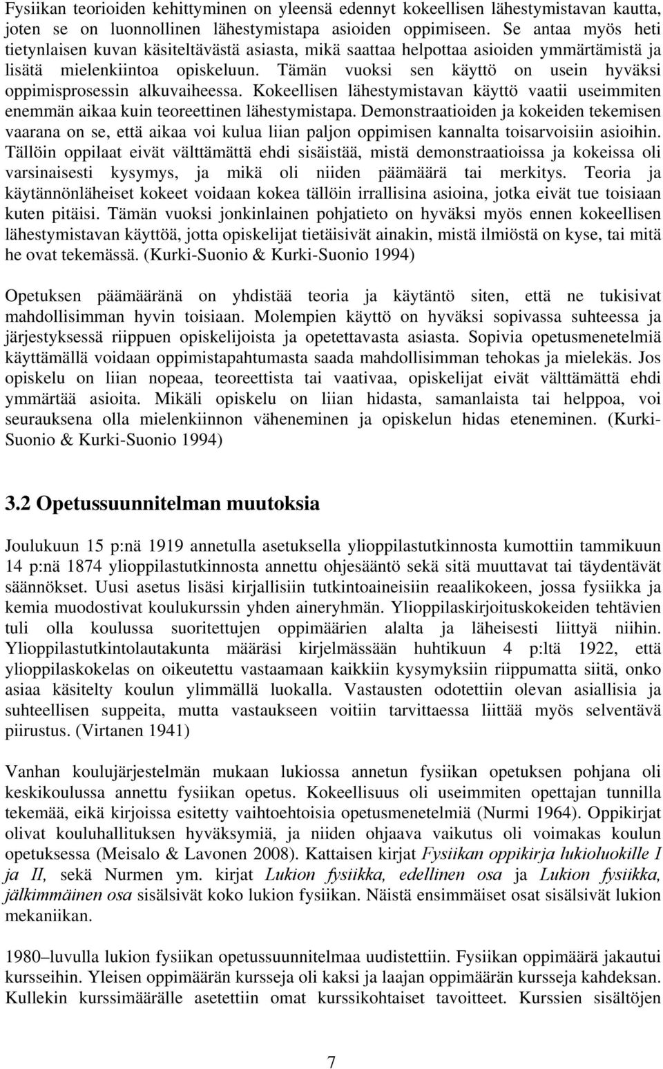 Tämän vuoksi sen käyttö on usein hyväksi oppimisprosessin alkuvaiheessa. Kokeellisen lähestymistavan käyttö vaatii useimmiten enemmän aikaa kuin teoreettinen lähestymistapa.