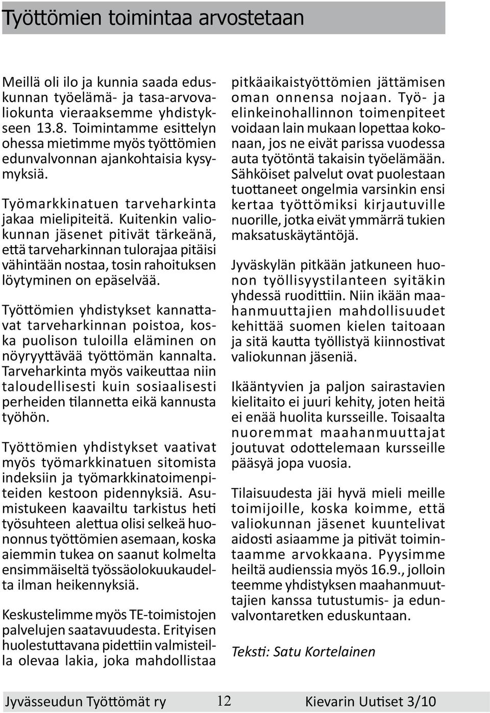 Kuitenkin valiokunnan jäsenet pitivät tärkeänä, että tarveharkinnan tulorajaa pitäisi vähintään nostaa, tosin rahoituksen löytyminen on epäselvää.