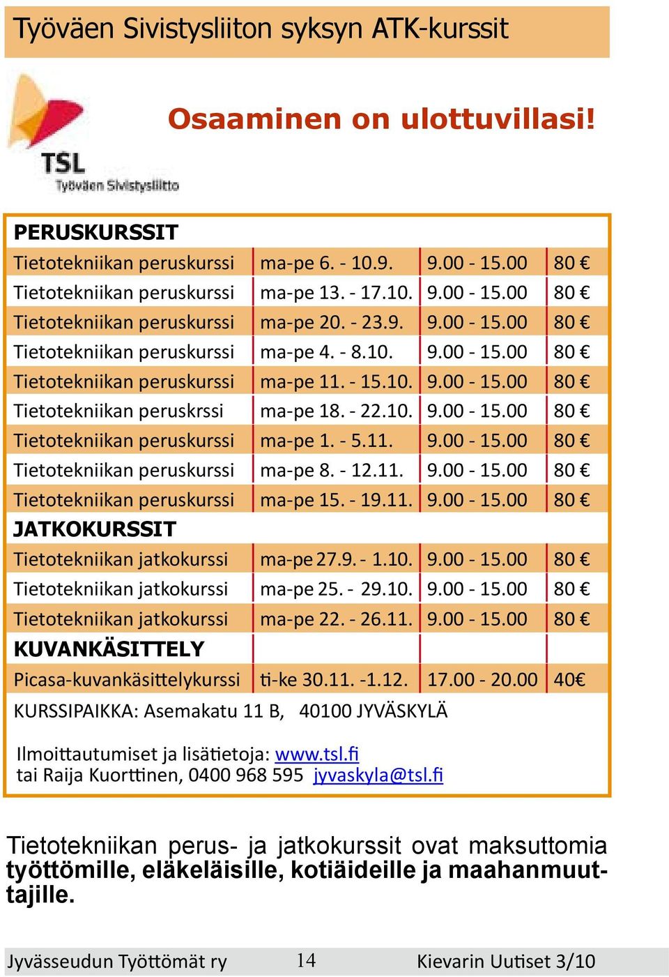 11. 9.00-15.00 80 Tietotekniikan peruskurssi ma-pe 8. - 12.11. 9.00-15.00 80 Tietotekniikan peruskurssi ma-pe 15. - 19.11. 9.00-15.00 80 JATKOKURSSIT Tietotekniikan jatkokurssi ma-pe 27.9. - 1.10. 9.00-15.00 80 Tietotekniikan jatkokurssi ma-pe 25.