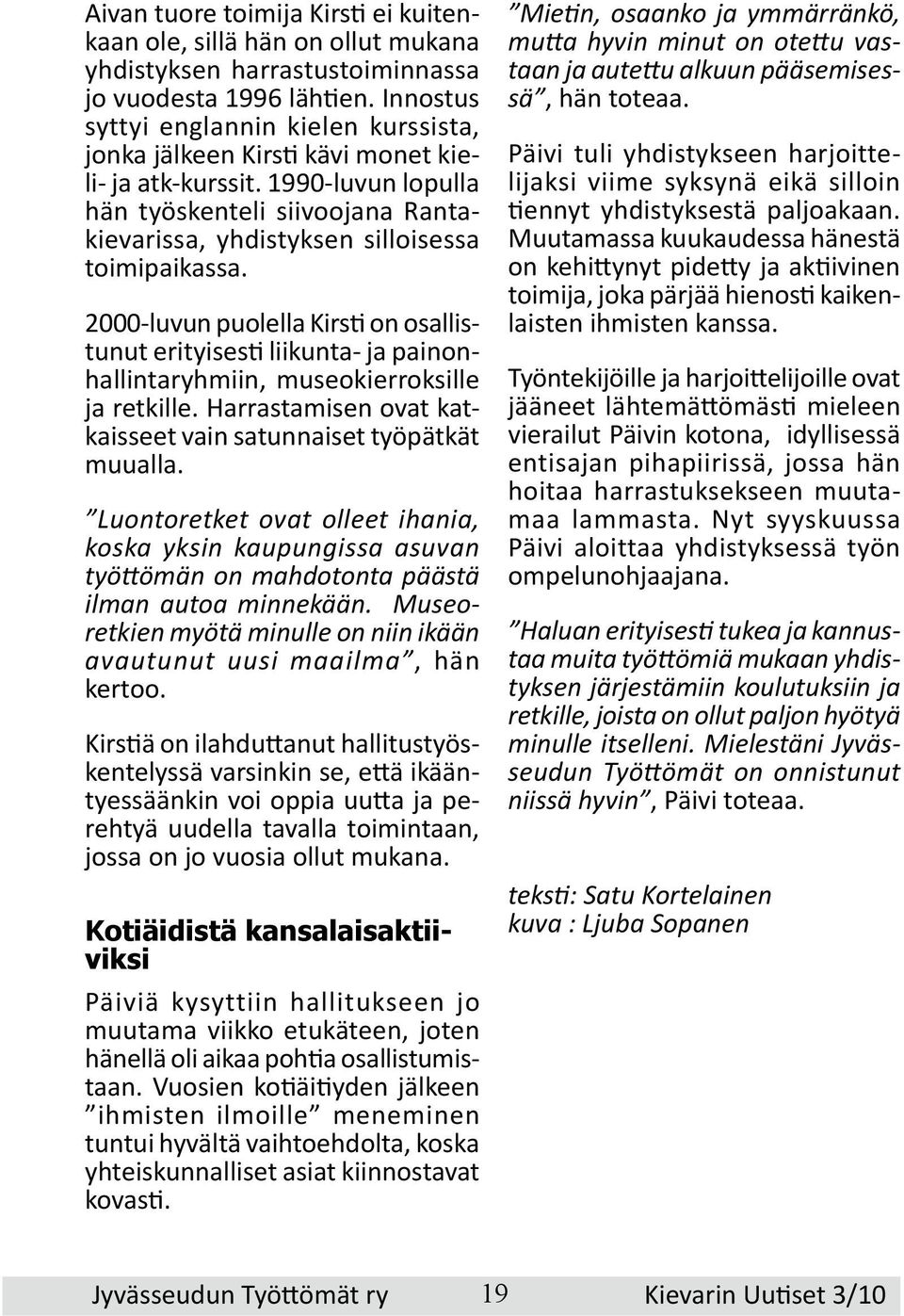 2000-luvun puolella Kirsti on osallistunut erityisesti liikunta- ja painonhallintaryhmiin, museokierroksille ja retkille. Harrastamisen ovat katkaisseet vain satunnaiset työpätkät muualla.