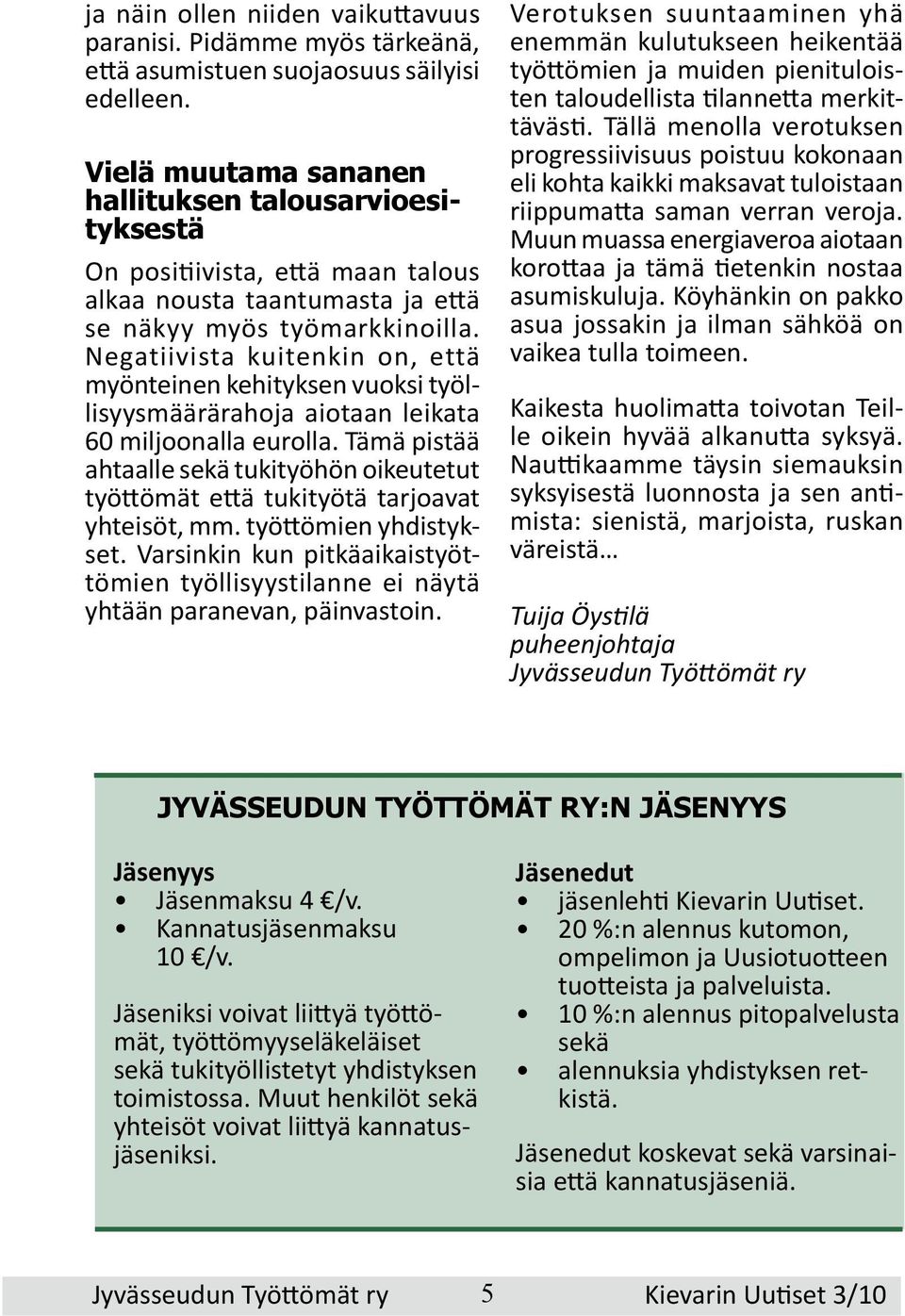 Negatiivista kuitenkin on, että myönteinen kehityksen vuoksi työllisyysmäärärahoja aiotaan leikata 60 miljoonalla eurolla.