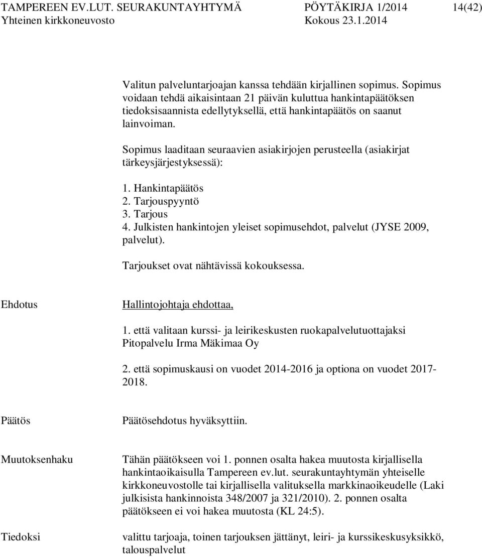 Sopimus laaditaan seuraavien asiakirjojen perusteella (asiakirjat tärkeysjärjestyksessä): 1. Hankintapäätös 2. Tarjouspyyntö 3. Tarjous 4.