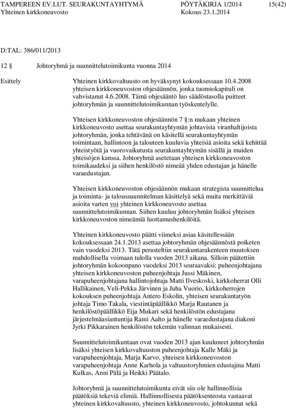 Yhteisen kirkkoneuvoston ohjesäännön 7 :n mukaan yhteinen kirkkoneuvosto asettaa seurakuntayhtymän johtavista viranhaltijoista johtoryhmän, jonka tehtävänä on käsitellä seurakuntayhtymän toimintaan,