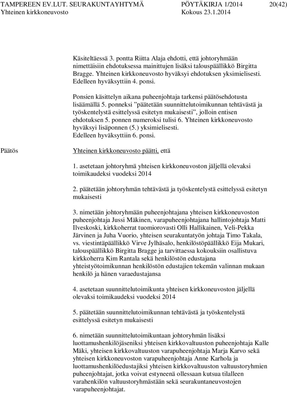 Edelleen hyväksyttiin 4. ponsi. Ponsien käsittelyn aikana puheenjohtaja tarkensi päätösehdotusta lisäämällä 5.