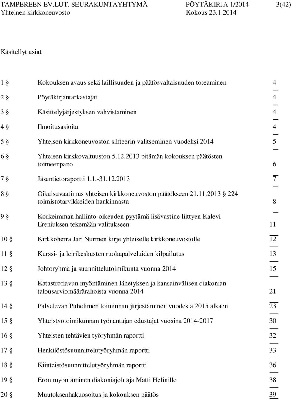 Ilmoitusasioita 4 5 Yhteisen kirkkoneuvoston sihteerin valitseminen vuodeksi 2014 5 6 Yhteisen kirkkovaltuuston 5.12.2013 pitämän kokouksen päätösten toimeenpano 6 7 Jäsentietoraportti 1.1.-31.12.2013 7 8 Oikaisuvaatimus yhteisen kirkkoneuvoston päätökseen 21.