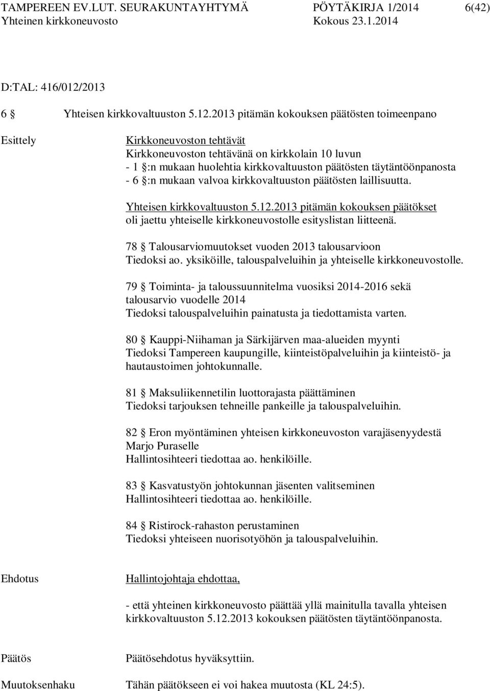 2013 pitämän kokouksen päätösten toimeenpano Esittely Kirkkoneuvoston tehtävät Kirkkoneuvoston tehtävänä on kirkkolain 10 luvun - 1 :n mukaan huolehtia kirkkovaltuuston päätösten täytäntöönpanosta -