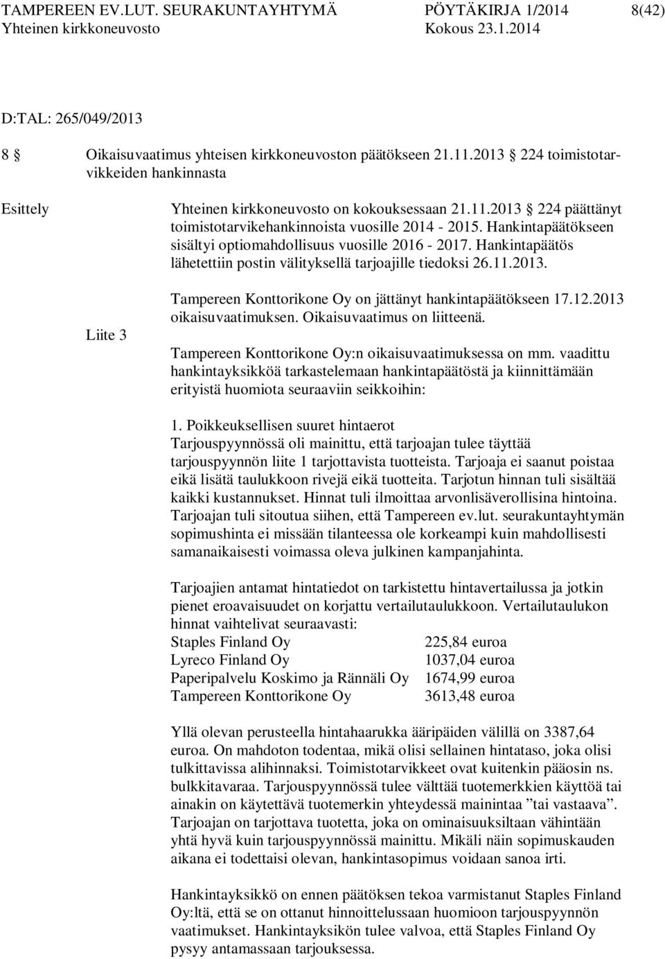 Hankintapäätökseen sisältyi optiomahdollisuus vuosille 2016-2017. Hankintapäätös lähetettiin postin välityksellä tarjoajille tiedoksi 26.11.2013.