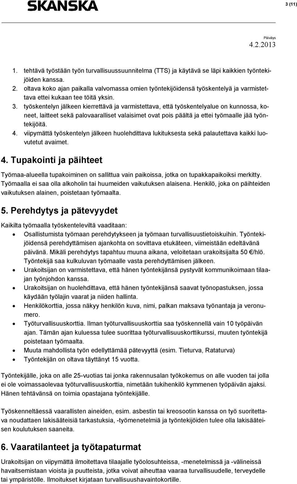 työskentelyn jälkeen kierrettävä ja varmistettava, että työskentelyalue on kunnossa, koneet, laitteet sekä palovaaralliset valaisimet ovat pois päältä ja ettei työmaalle jää työntekijöitä. 4.