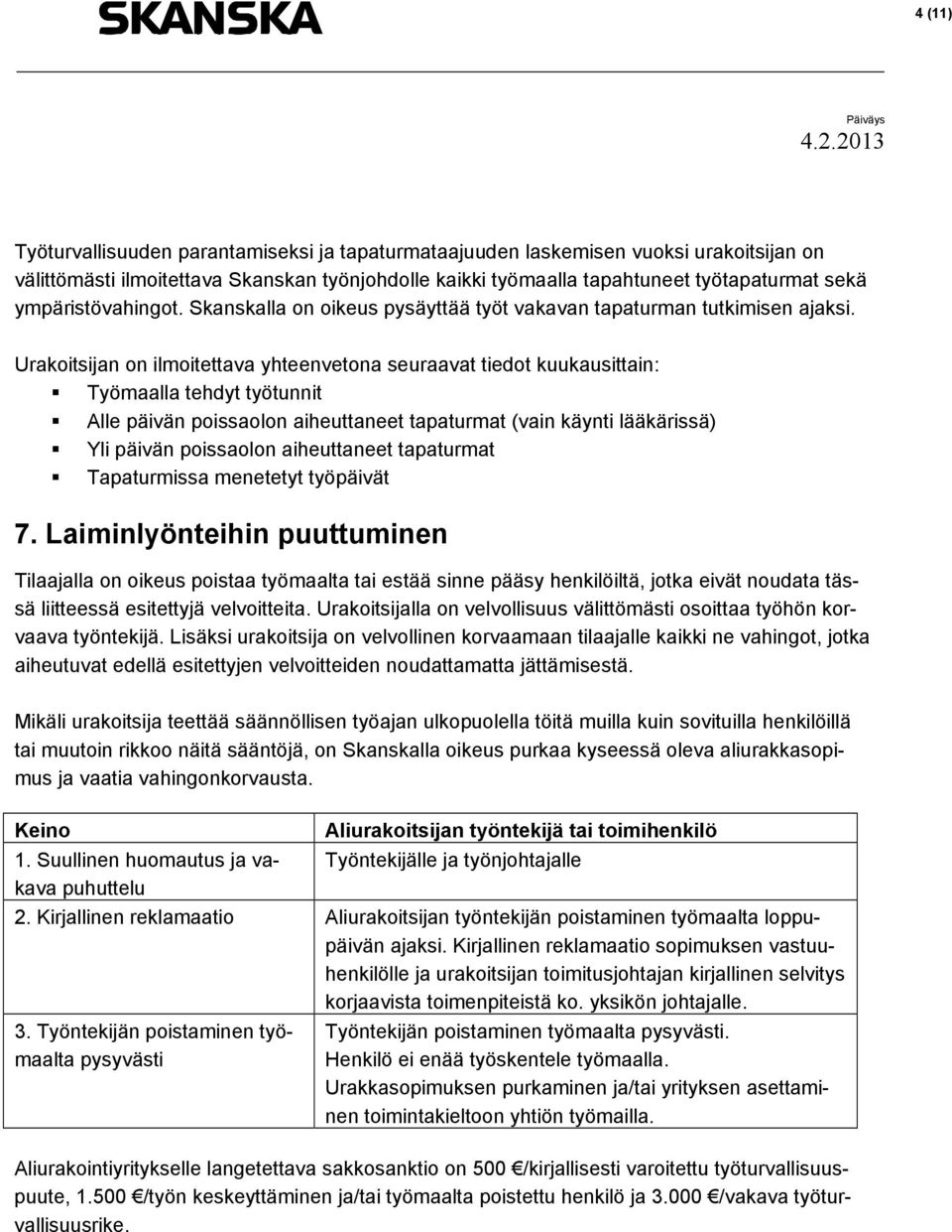 Urakoitsijan on ilmoitettava yhteenvetona seuraavat tiedot kuukausittain: Työmaalla tehdyt työtunnit Alle päivän poissaolon aiheuttaneet tapaturmat (vain käynti lääkärissä) Yli päivän poissaolon