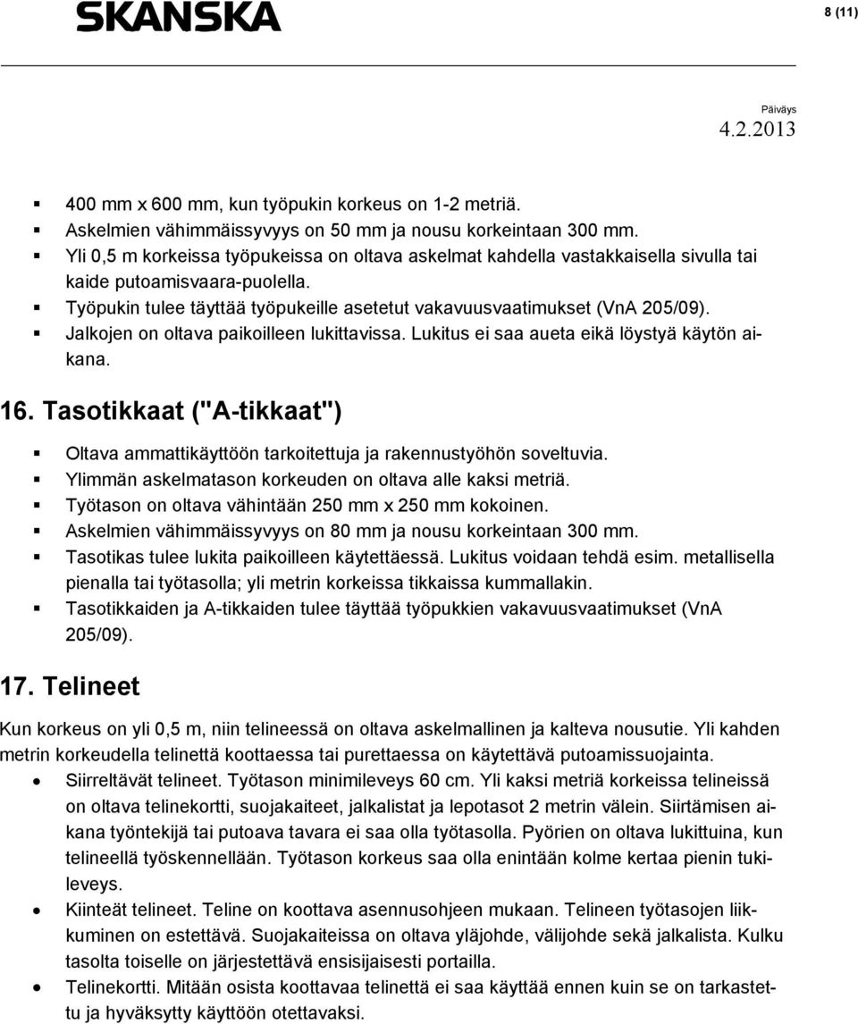 Jalkojen on oltava paikoilleen lukittavissa. Lukitus ei saa aueta eikä löystyä käytön aikana. 16. Tasotikkaat ("A-tikkaat") Oltava ammattikäyttöön tarkoitettuja ja rakennustyöhön soveltuvia.