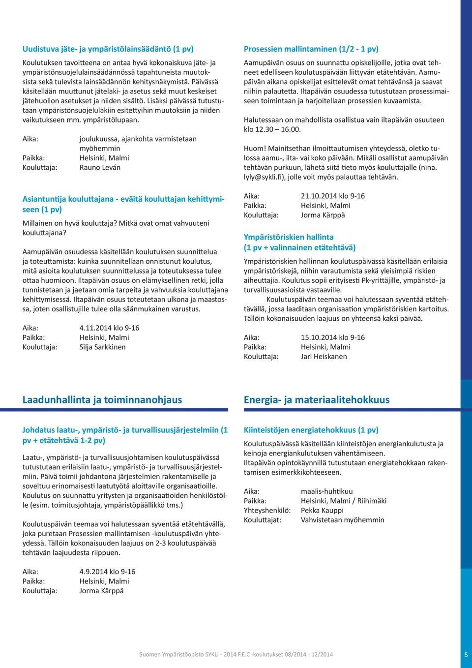 Lisäksi päivässä tutustutaan ympäristönsuojelulakiin esitettyihin muutoksiin ja niiden vaikutukseen mm. ympäristölupaan.