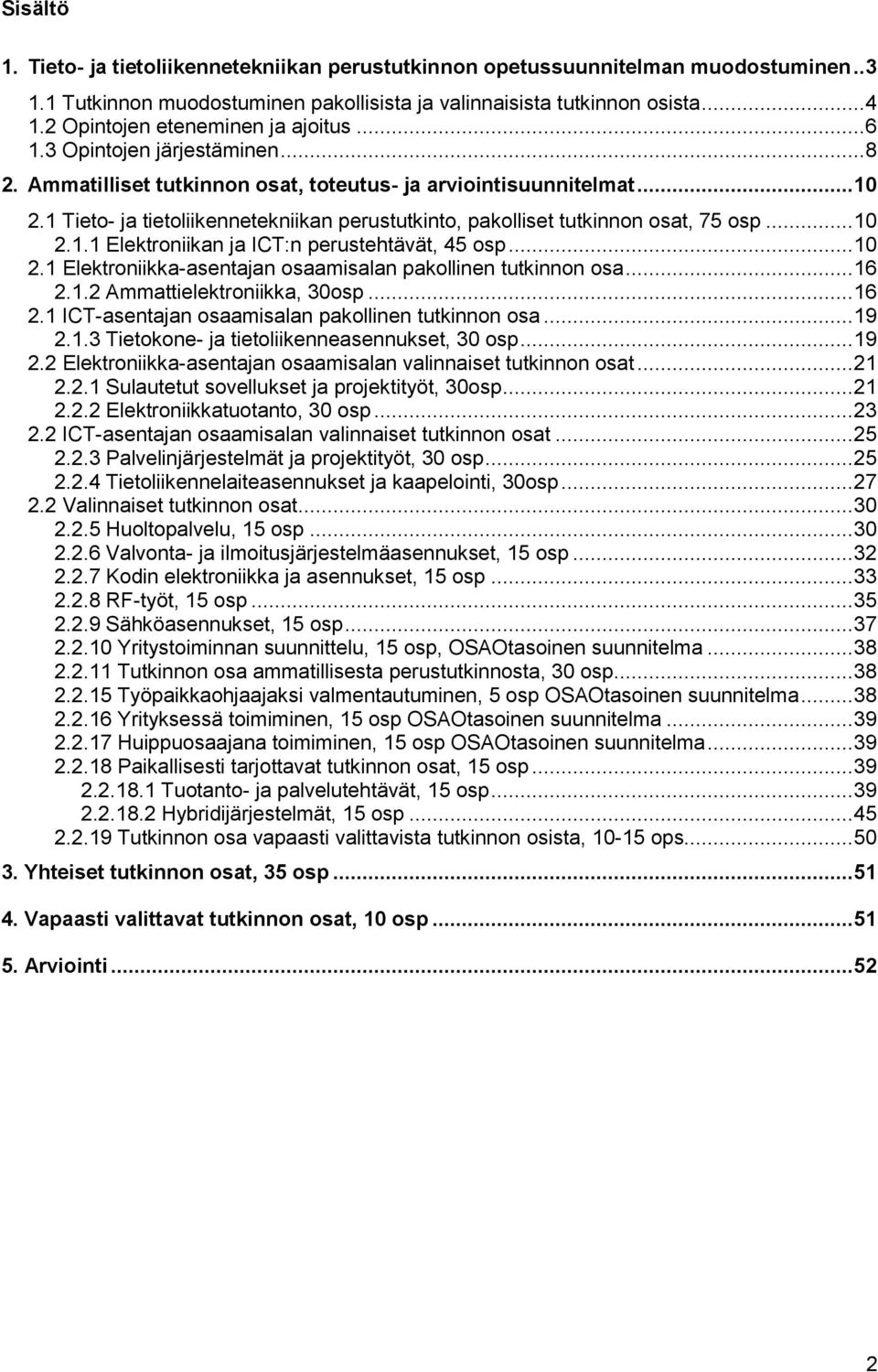 1 Tieto- ja tietoliikennetekniikan perustutkinto, pakolliset tutkinnon osat, 75 osp... 10 2.1.1 Elektroniikan ja ICT:n perustehtävät, 45 osp... 10 2.1 Elektroniikka-asentajan osaamisalan pakollinen tutkinnon osa.