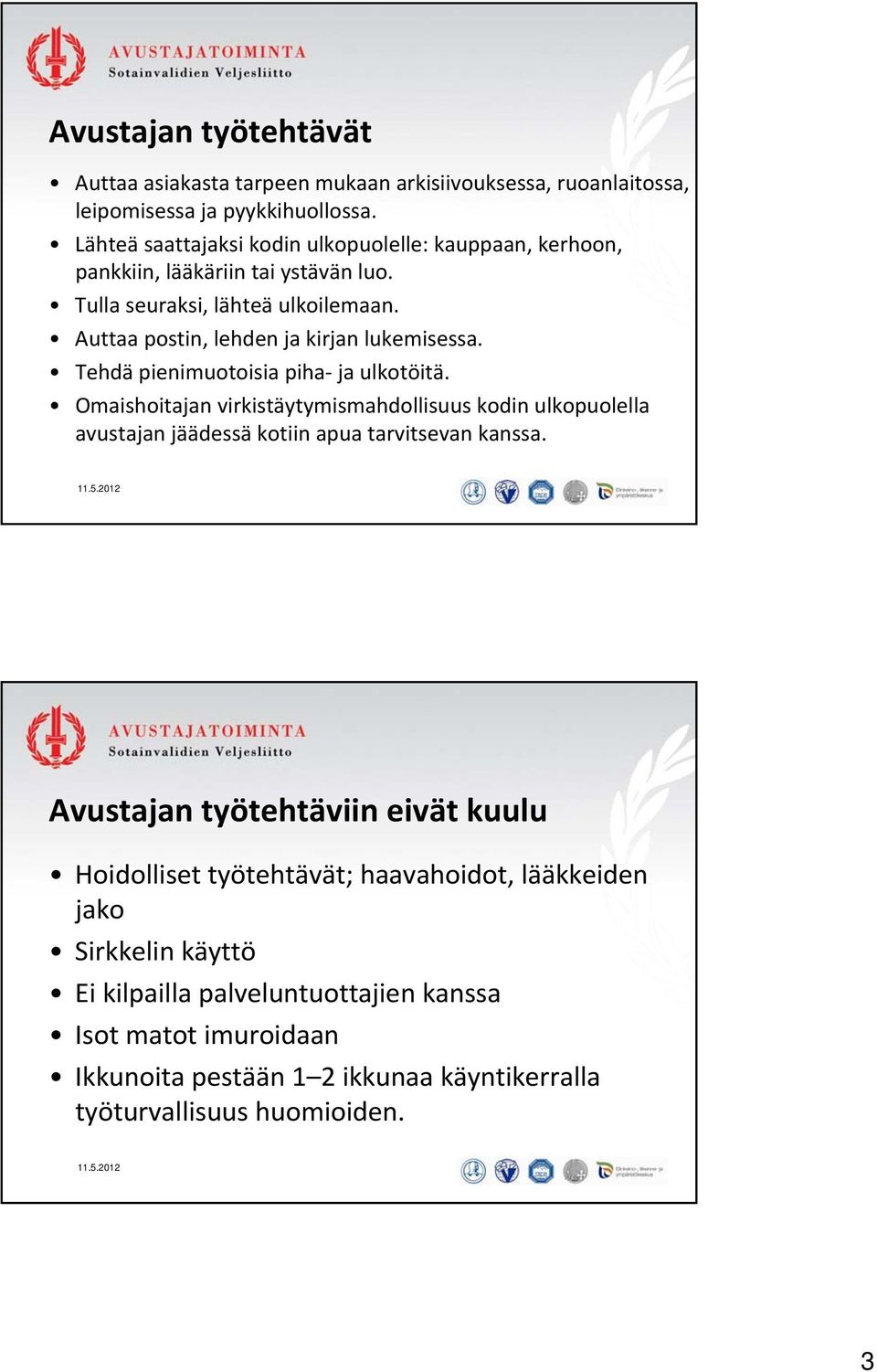 Auttaa postin, lehden ja kirjan lukemisessa. Tehdä pienimuotoisia piha ja ulkotöitä.