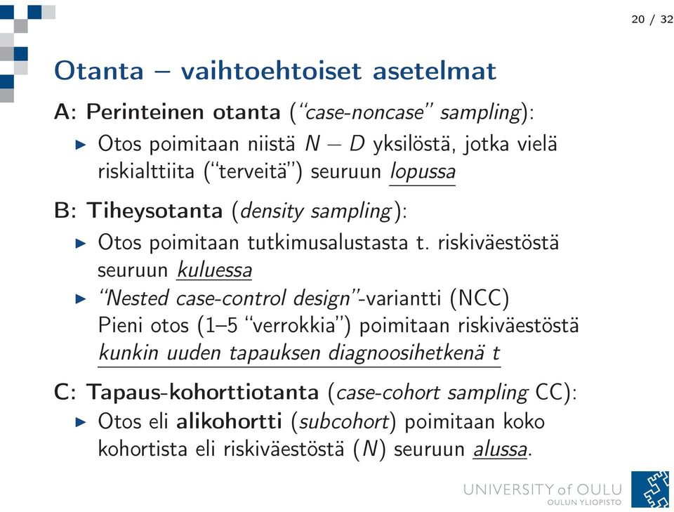 riskiväestöstä seuruun kuluessa Nested case-control design -variantti (NCC) Pieni otos (1 5 verrokkia ) poimitaan riskiväestöstä kunkin uuden