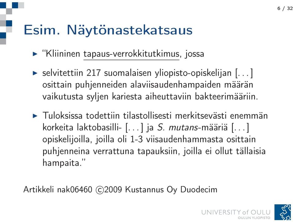 Tuloksissa todettiin tilastollisesti merkitsevästi enemmän korkeita laktobasilli- [...] ja S. mutans-määriä [.