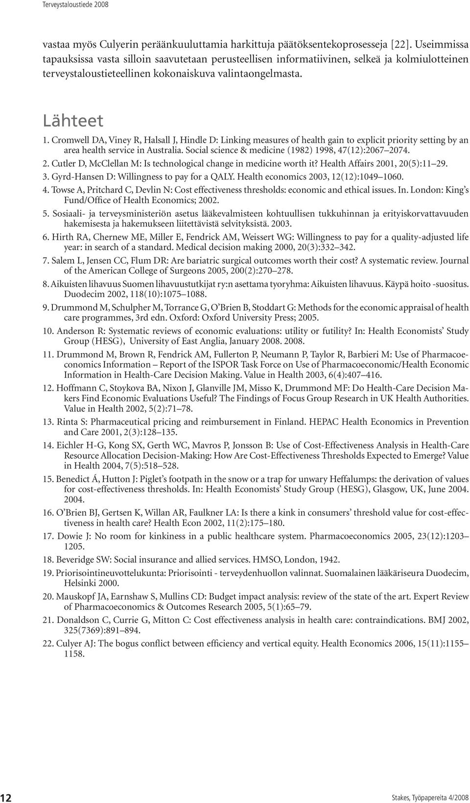 Cromwell DA, Viney R, Halsall J, Hindle D: Linking measures of health gain to explicit priority setting by an area health service in Australia. Social science & medicine (1982) 1998, 47(12):2067 2074.