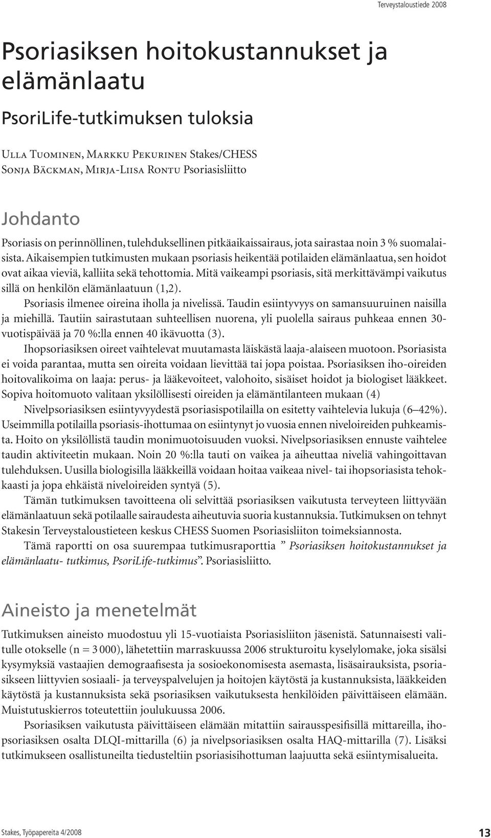 Aikaisempien tutkimusten mukaan psoriasis heikentää potilaiden elämänlaatua, sen hoidot ovat aikaa vieviä, kalliita sekä tehottomia.