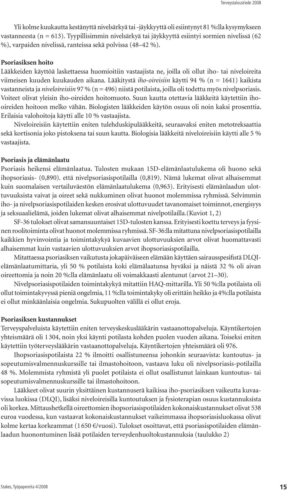 Psoriasiksen hoito Lääkkeiden käyttöä laskettaessa huomioitiin vastaajista ne, joilla oli ollut iho- tai niveloireita viimeisen kuuden kuukauden aikana.