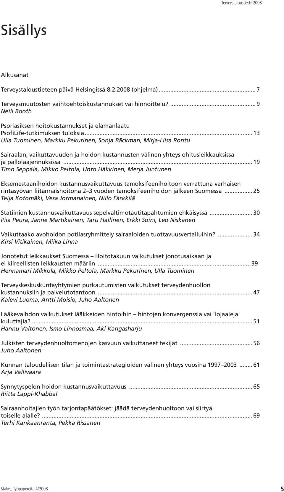 .. 13 Ulla Tuominen, Markku Pekurinen, Sonja Bäckman, Mirja-Liisa Rontu Sairaalan, vaikuttavuuden ja hoidon kustannusten välinen yhteys ohitusleikkauksissa ja pallolaajennuksissa.