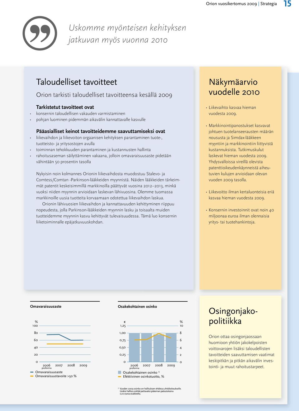 orgaanisen kehityksen parantaminen tuote-, tuotteisto- ja yritysostojen avulla toiminnan tehokkuuden parantaminen ja kustannusten hallinta rahoitusaseman säilyttäminen vakaana, jolloin