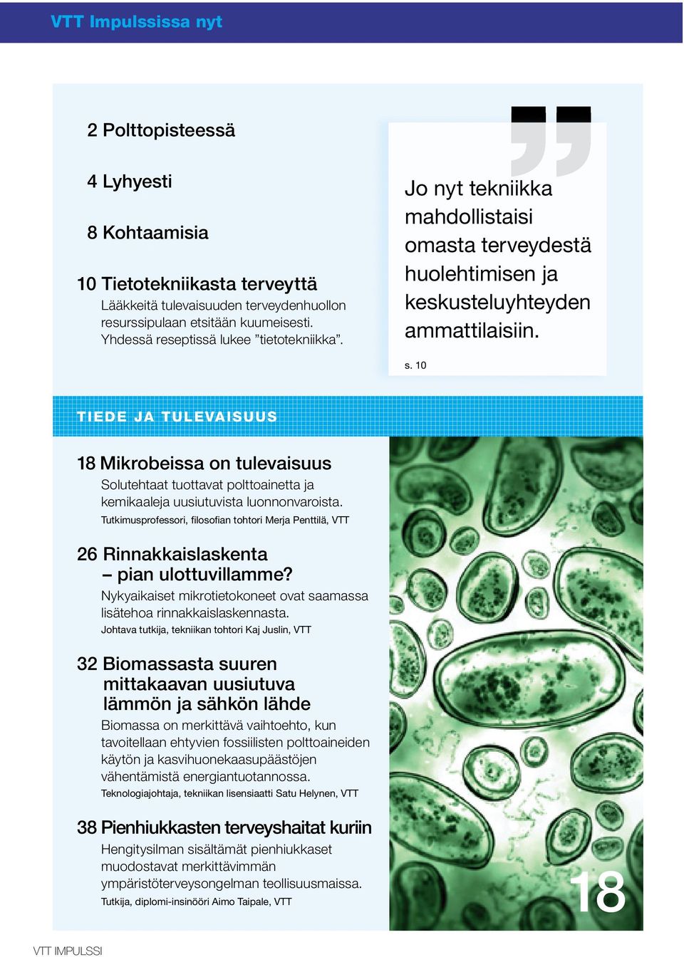 10 TIEDE JA TULEVAISUUS 18 Mikrobeissa on tulevaisuus Solutehtaat tuottavat polttoainetta ja kemikaaleja uusiutuvista luonnonvaroista.