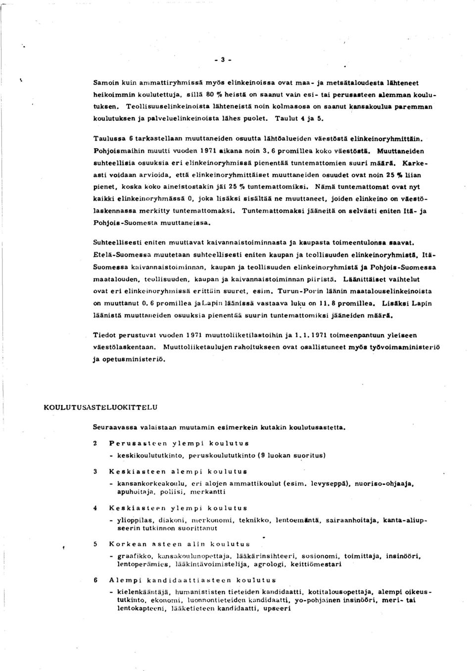 T au lu ssa 6 tark astellaan m uuttaneiden osuutta lähtöalueiden v ä estö stä elinkeinoryhm ittäin. P ohjoism aihin muutti vuoden 97 aikana noin, 6 p ro m illea koko v ä estö stä.