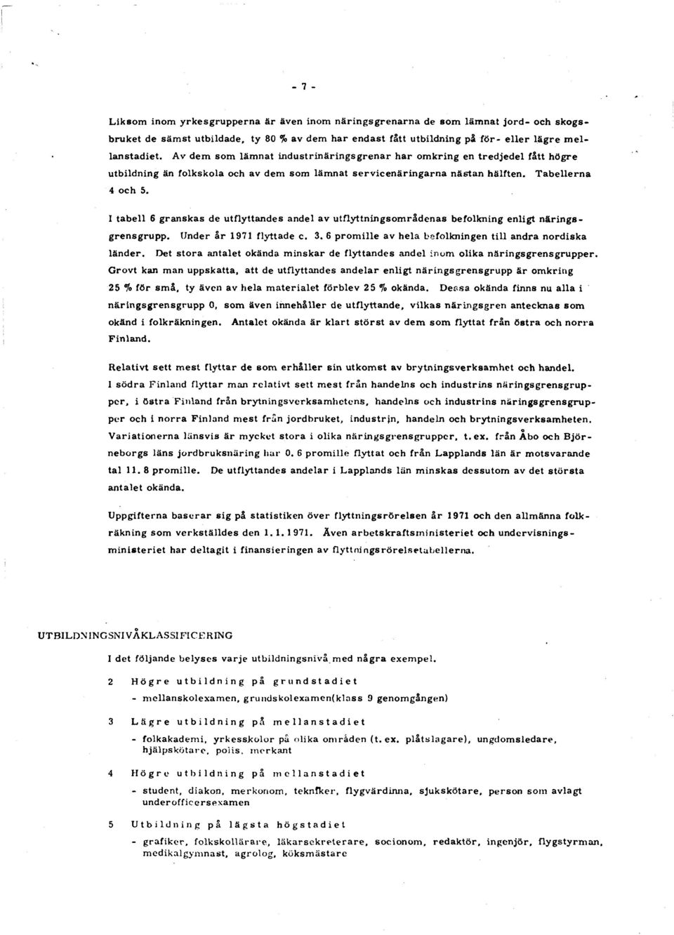 T ab ellern a 4 och 5. I ta b ell 6 granskas de utflyttandes andel av u tflyttn in gsom rld en as befolkning enligt n ärin gsgrensgrupp. Under är 97 flyttade c.