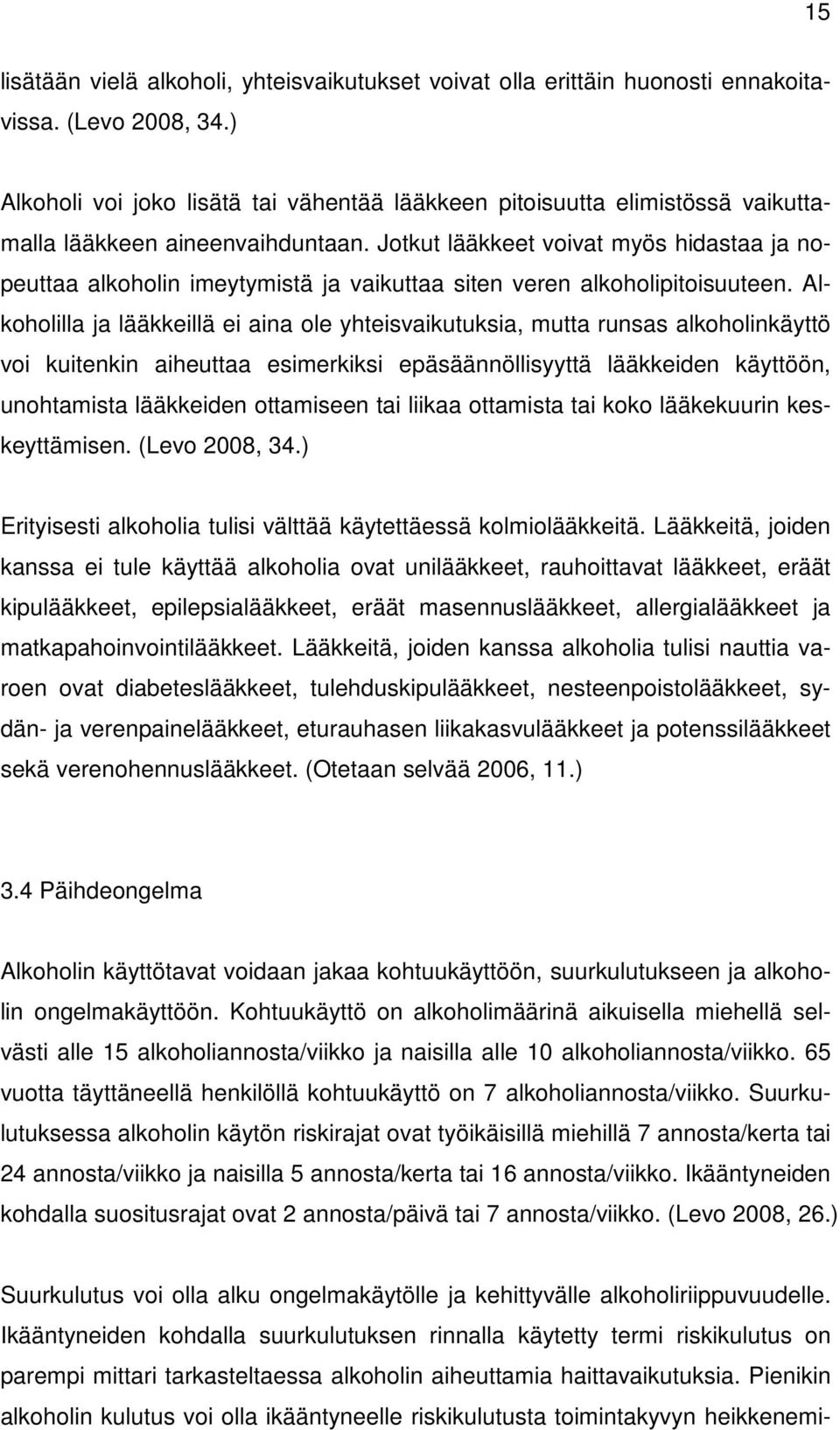 Jotkut lääkkeet voivat myös hidastaa ja nopeuttaa alkoholin imeytymistä ja vaikuttaa siten veren alkoholipitoisuuteen.