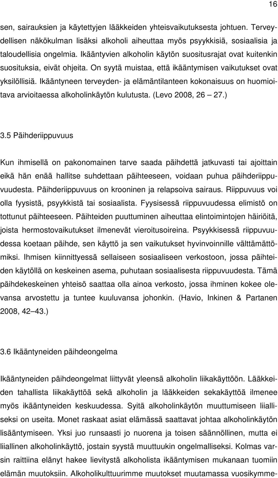 Ikääntyneen terveyden- ja elämäntilanteen kokonaisuus on huomioitava arvioitaessa alkoholinkäytön kulutusta. (Levo 2008, 26 27.) 3.