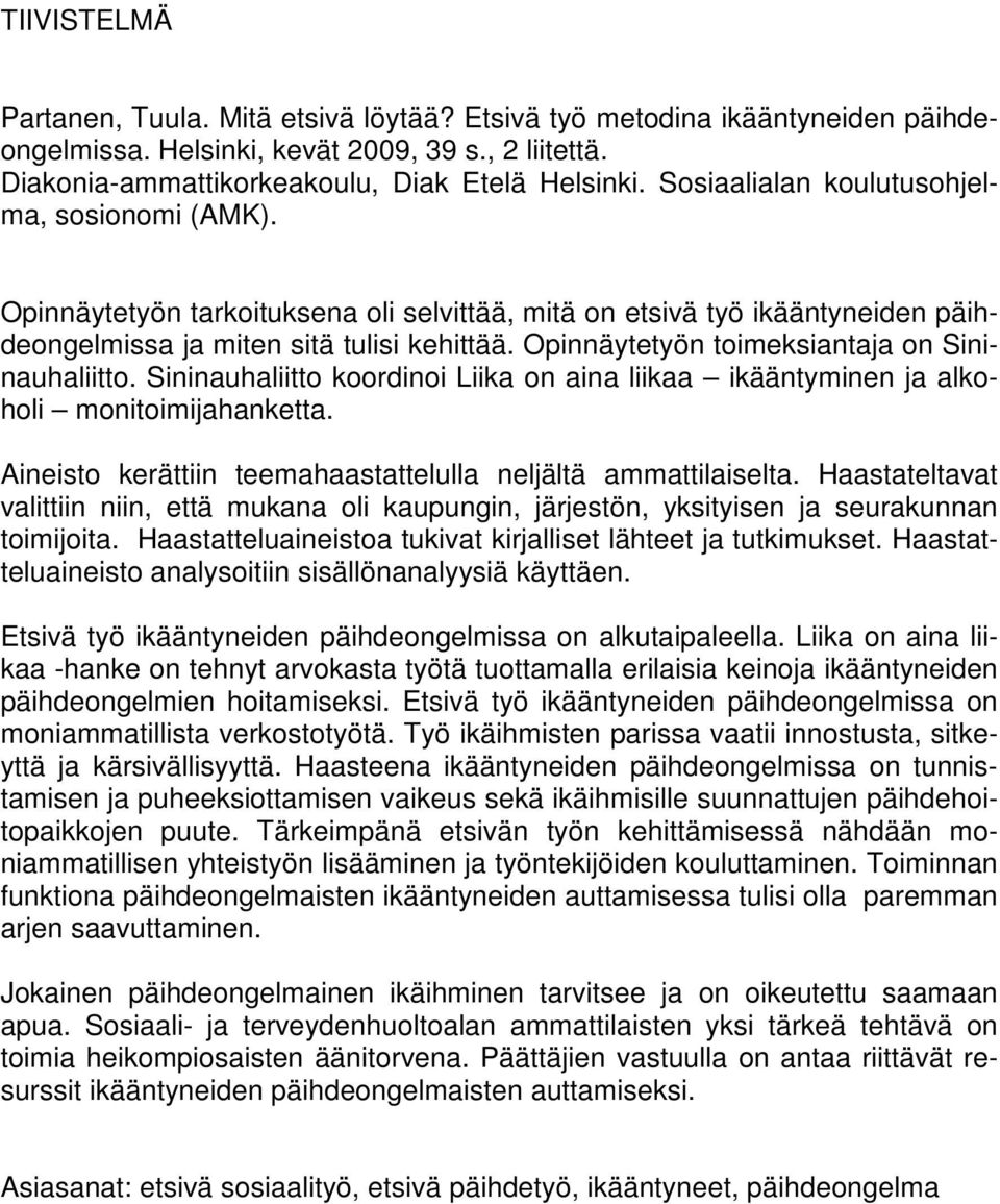 Opinnäytetyön toimeksiantaja on Sininauhaliitto. Sininauhaliitto koordinoi Liika on aina liikaa ikääntyminen ja alkoholi monitoimijahanketta.