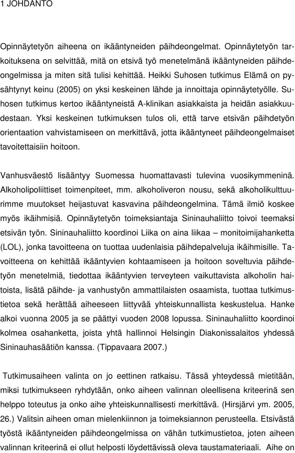 Yksi keskeinen tutkimuksen tulos oli, että tarve etsivän päihdetyön orientaation vahvistamiseen on merkittävä, jotta ikääntyneet päihdeongelmaiset tavoitettaisiin hoitoon.