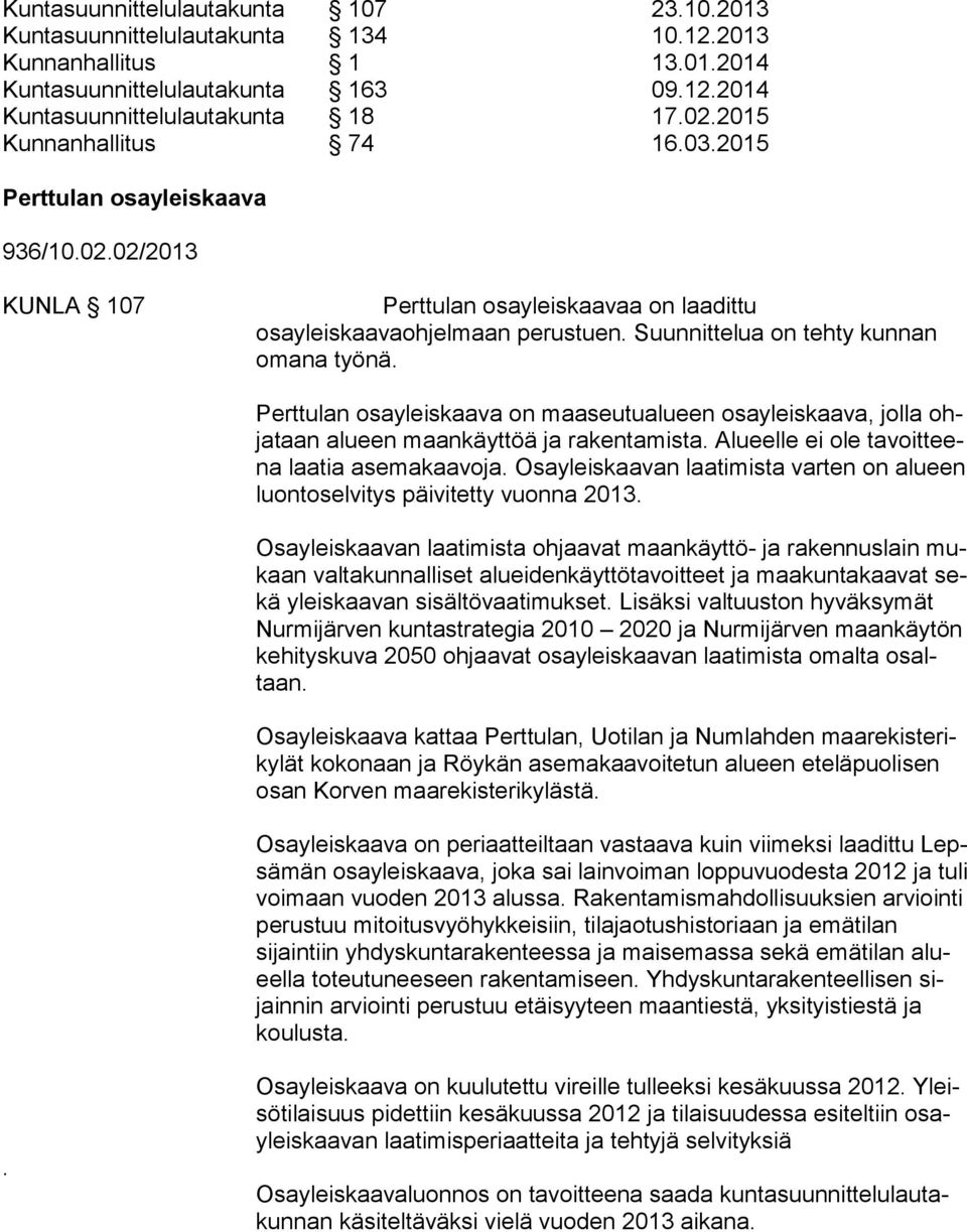 Perttulan osayleiskaava on maaseutualueen osayleiskaava, jolla ohja taan alueen maankäyttöä ja rakentamista. Alueelle ei ole ta voit teena laatia asemakaavoja.