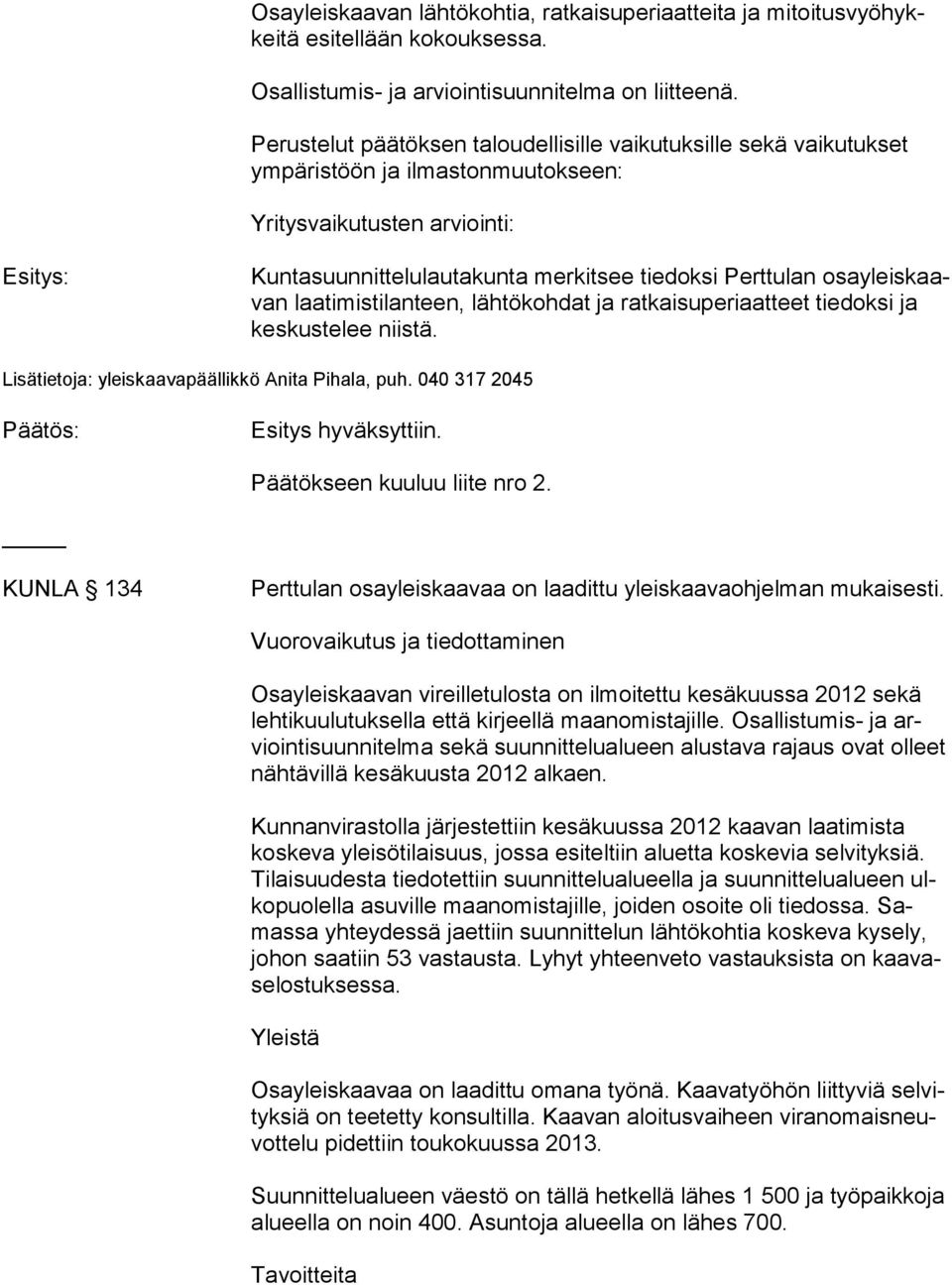 yleis kaavan laatimistilanteen, lähtökohdat ja ratkaisuperiaatteet tiedoksi ja keskustelee niistä. Päätökseen kuuluu liite nro 2.