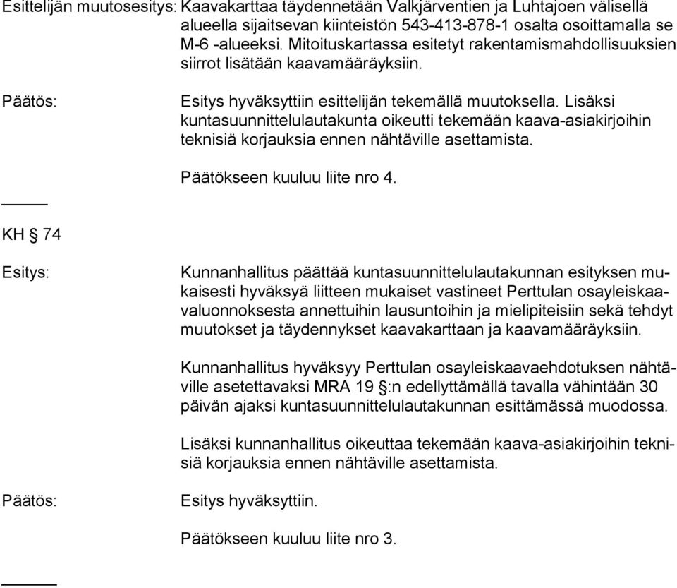 Lisäksi kuntasuunnittelulautakunta oikeutti tekemään kaava-asiakirjoihin teknisiä korjauksia ennen nähtäville asettamista. Päätökseen kuuluu liite nro 4.