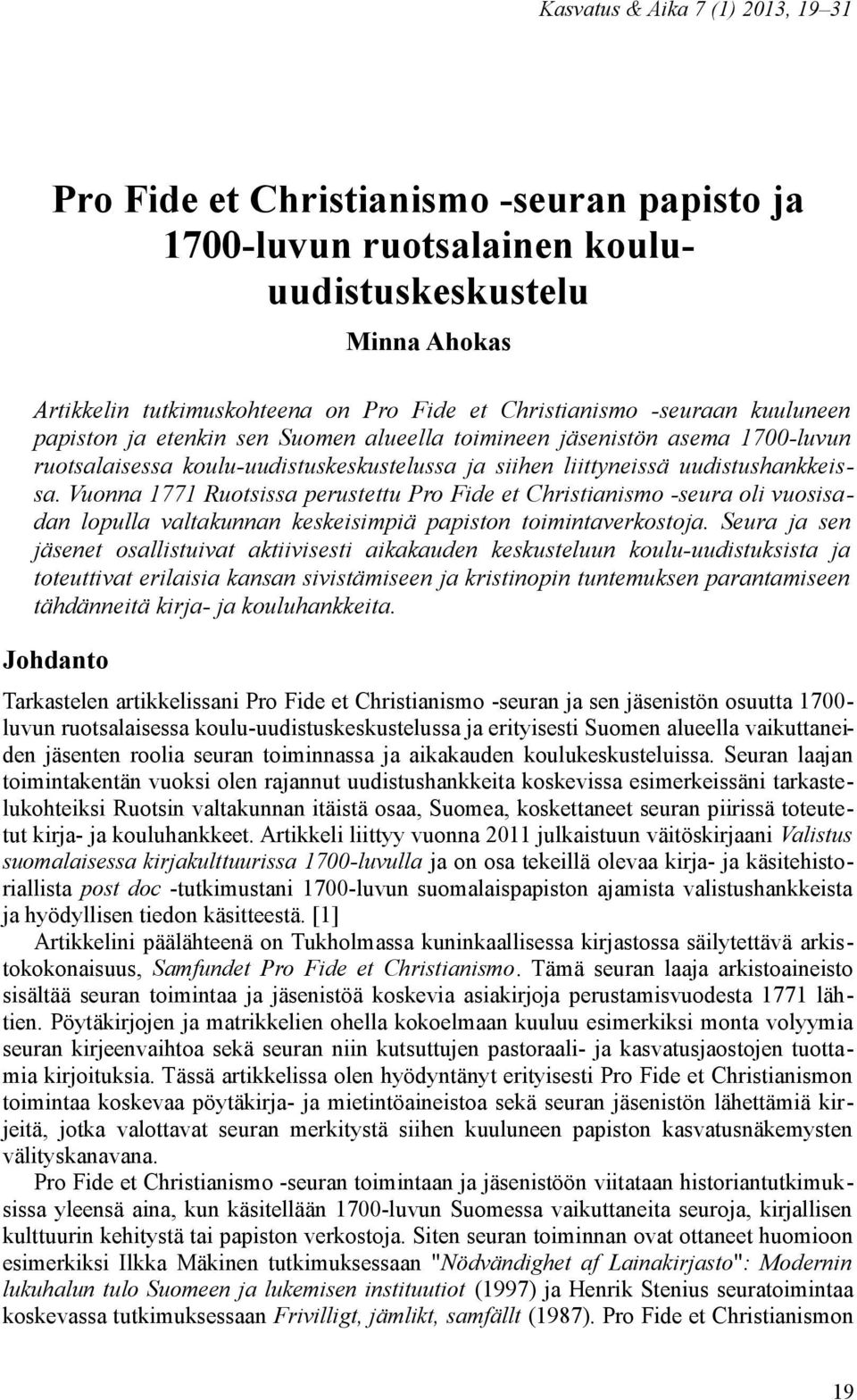 Vuonna 1771 Ruotsissa perustettu Pro Fide et Christianismo -seura oli vuosisadan lopulla valtakunnan keskeisimpiä papiston toimintaverkostoja.